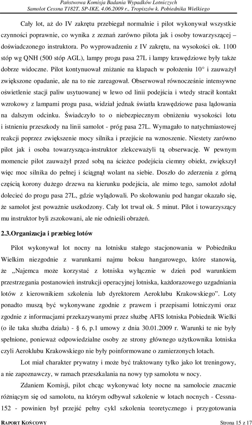 Pilot kontynuował zniżanie na klapach w położeniu 10 i zauważył zwiększone opadanie, ale na to nie zareagował.