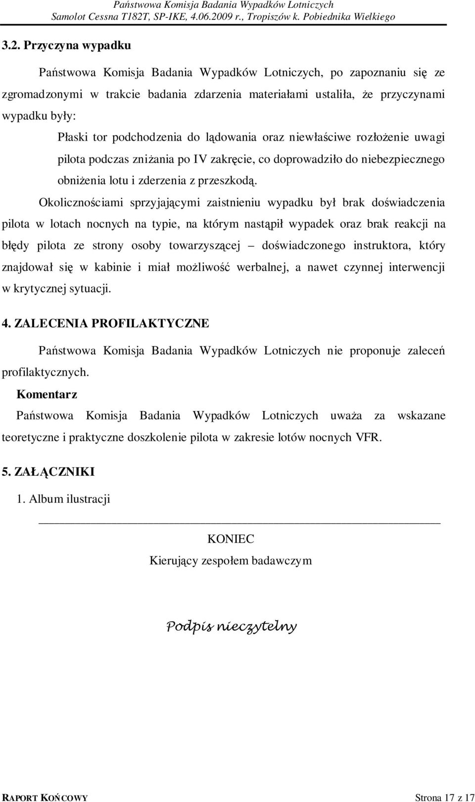 Okolicznościami sprzyjającymi zaistnieniu wypadku był brak doświadczenia pilota w lotach nocnych na typie, na którym nastąpił wypadek oraz brak reakcji na błędy pilota ze strony osoby towarzyszącej