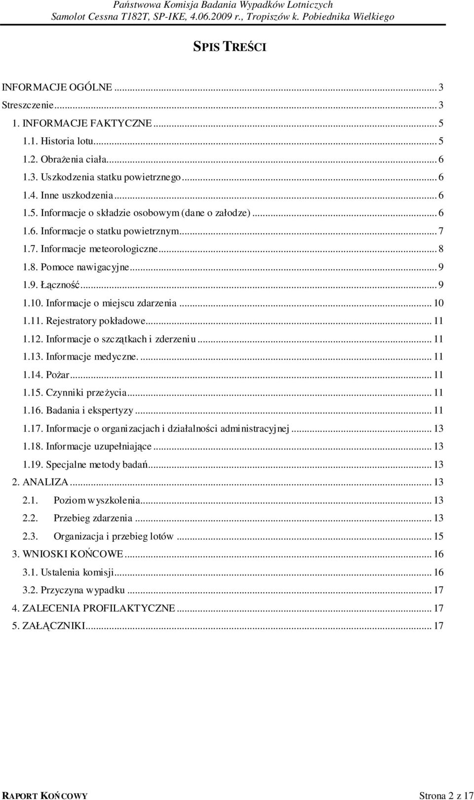 Informacje o miejscu zdarzenia... 10 1.11. Rejestratory pokładowe... 11 1.12. Informacje o szczątkach i zderzeniu... 11 1.13. Informacje medyczne.... 11 1.14. Pożar... 11 1.15. Czynniki przeżycia.