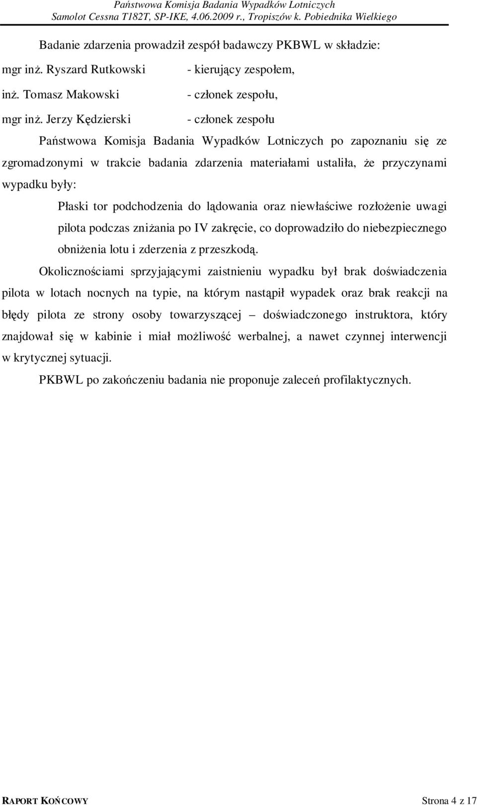 Płaski tor podchodzenia do lądowania oraz niewłaściwe rozłożenie uwagi pilota podczas zniżania po IV zakręcie, co doprowadziło do niebezpiecznego obniżenia lotu i zderzenia z przeszkodą.