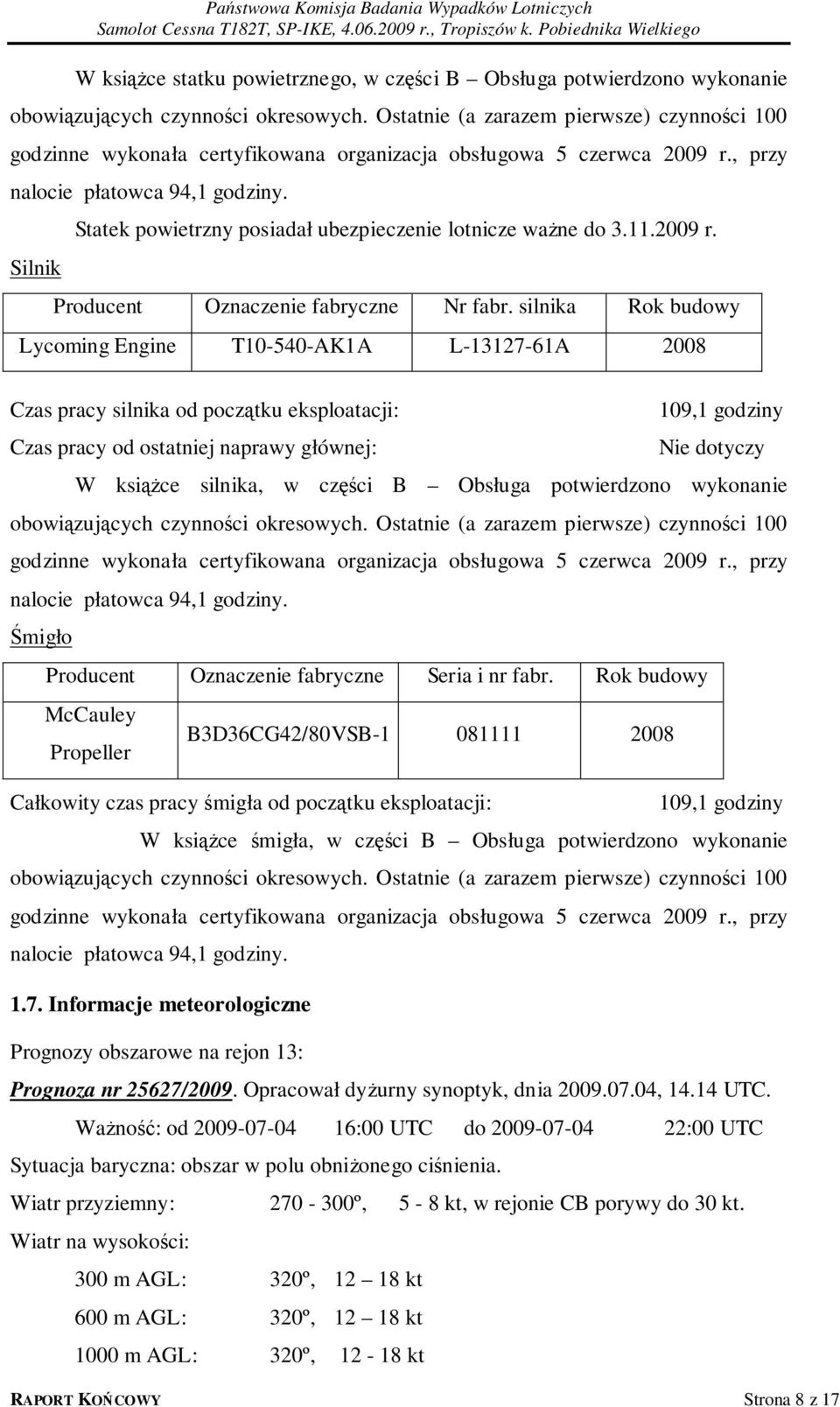 Silnik Statek powietrzny posiadał ubezpieczenie lotnicze ważne do 3.11.2009 r. Producent Oznaczenie fabryczne Nr fabr.