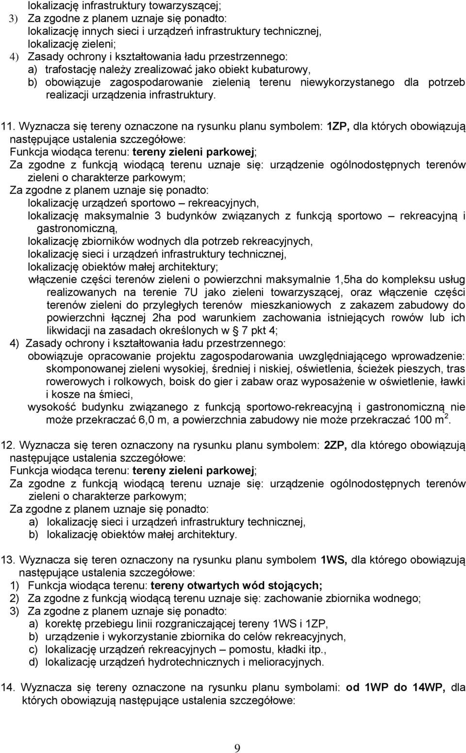 Wyznacza się tereny oznaczone na rysunku planu symbolem: 1ZP, dla których obowiązują następujące ustalenia szczegółowe: Funkcja wiodąca terenu: tereny zieleni parkowej; Za zgodne z funkcją wiodącą