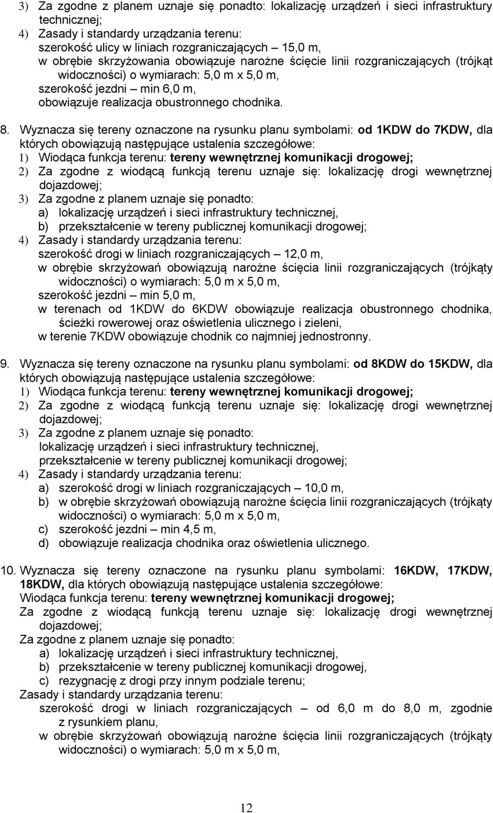 Wyznacza się tereny oznaczone na rysunku planu symbolami: od 1KDW do 7KDW, dla których 1) Wiodąca funkcja terenu: tereny wewnętrznej komunikacji drogowej; 2) Za zgodne z wiodącą funkcją terenu uznaje