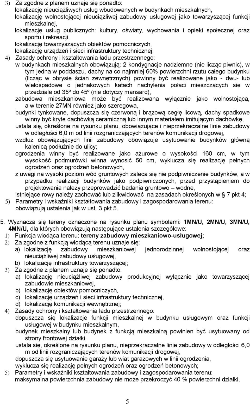 Zasady ochrony i kształtowania ładu przestrzennego: w budynkach mieszkalnych obowiązują: 2 kondygnacje nadziemne (nie licząc piwnic), w tym jedna w poddaszu, dachy na co najmniej 60% powierzchni