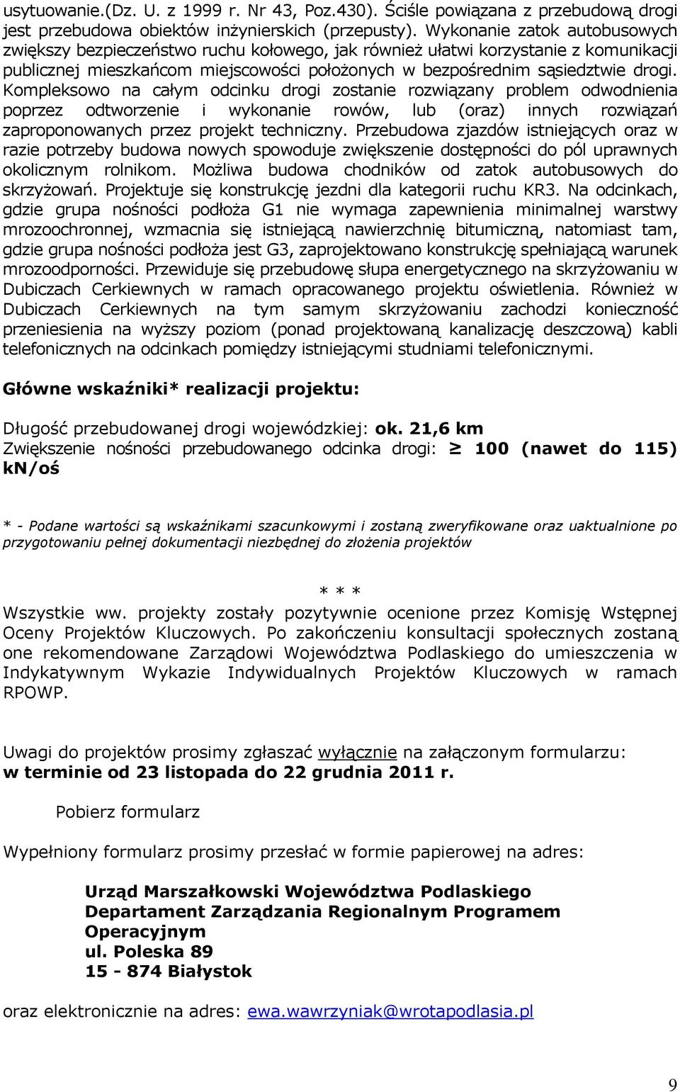 Kompleksowo na całym odcinku drogi zostanie rozwiązany problem odwodnienia poprzez odtworzenie i wykonanie rowów, lub (oraz) innych rozwiązań zaproponowanych przez projekt techniczny.