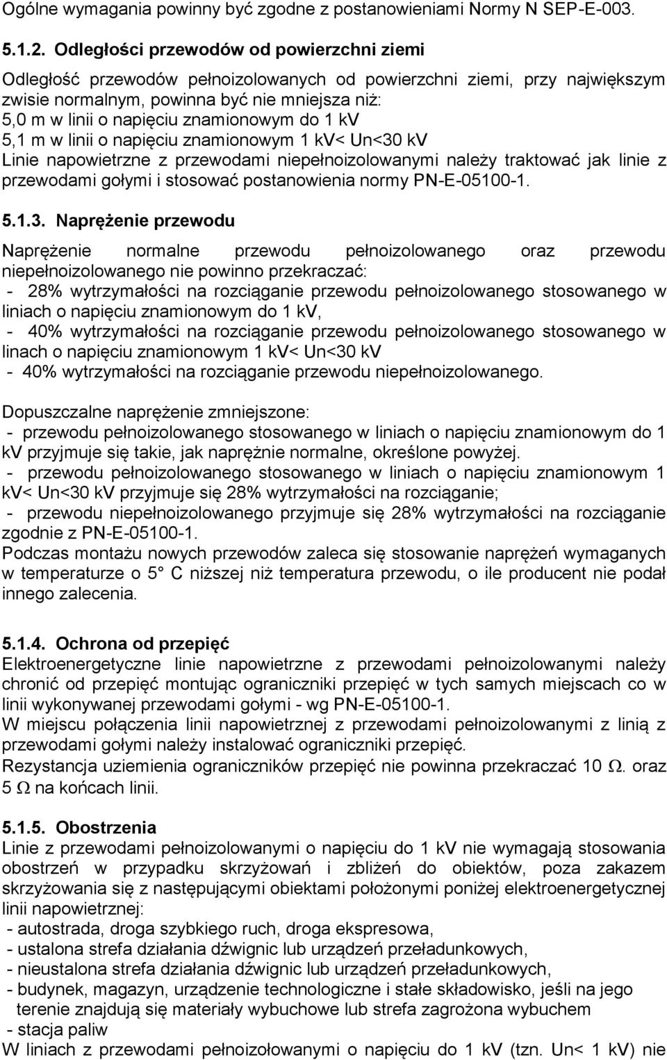 znamionowym do 1 kv 5,1 m w linii o napięciu znamionowym 1 kv< Un<30 kv Linie napowietrzne z przewodami niepełnoizolowanymi należy traktować jak linie z przewodami gołymi i stosować postanowienia