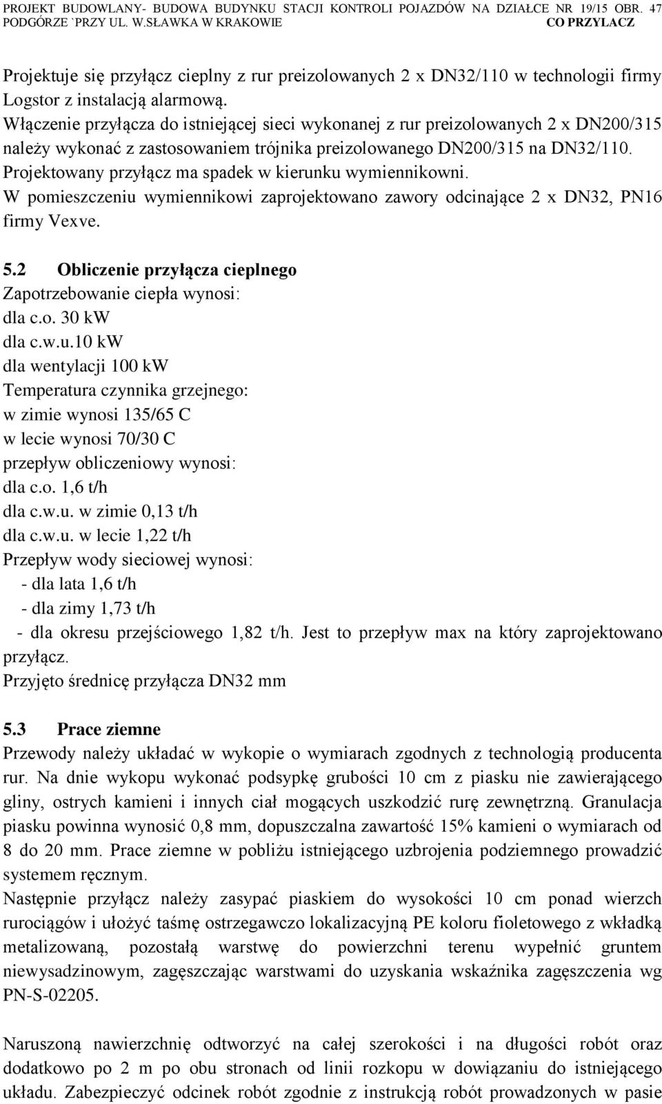 Projektowany przyłącz ma spadek w kierunku wymiennikowni. W pomieszczeniu wymiennikowi zaprojektowano zawory odcinające 2 x DN32, PN16 firmy Vexve. 5.