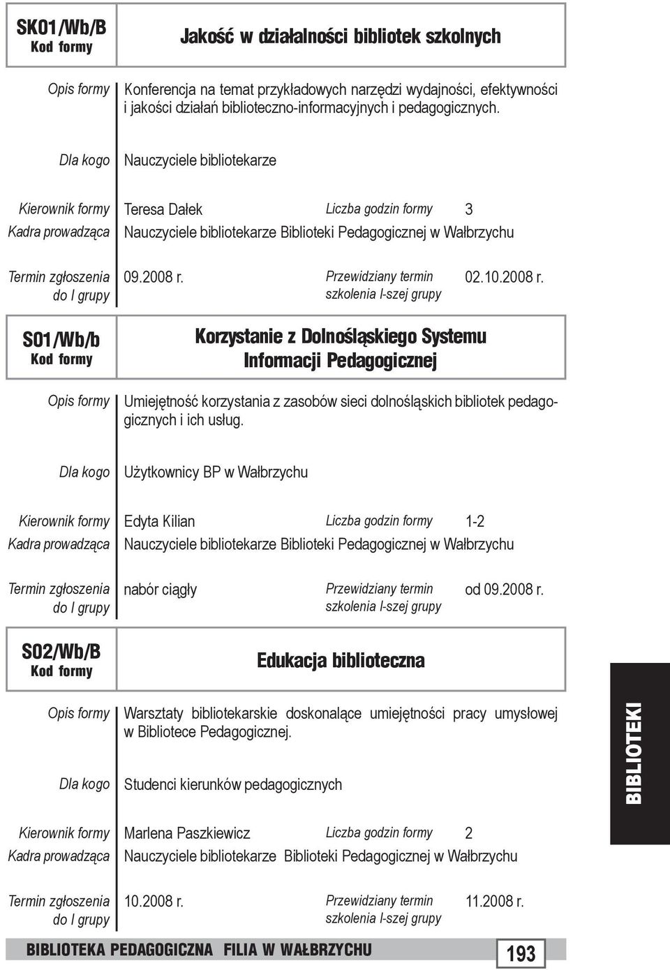 S01/Wb/b Korzystanie z Dolnośląskiego Systemu Informacji Pedagogicznej Umiejętność korzystania z zasobów sieci dolnośląskich bibliotek pedagogicznych i ich usług.