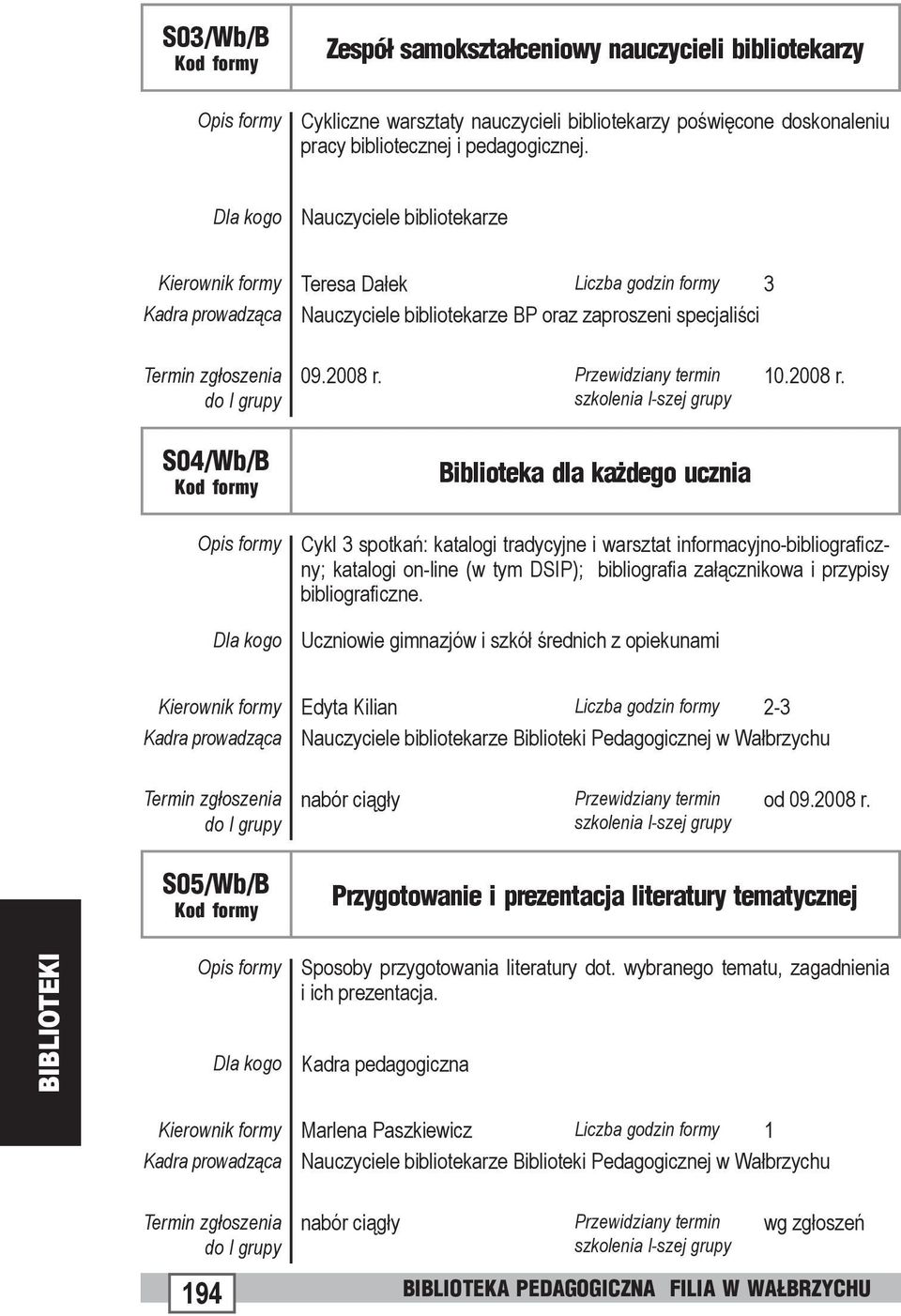 spotkań: katalogi tradycyjne i warsztat informacyjno-bibliograficzny; katalogi on-line (w tym DSIP); bibliografia załącznikowa i przypisy bibliograficzne.