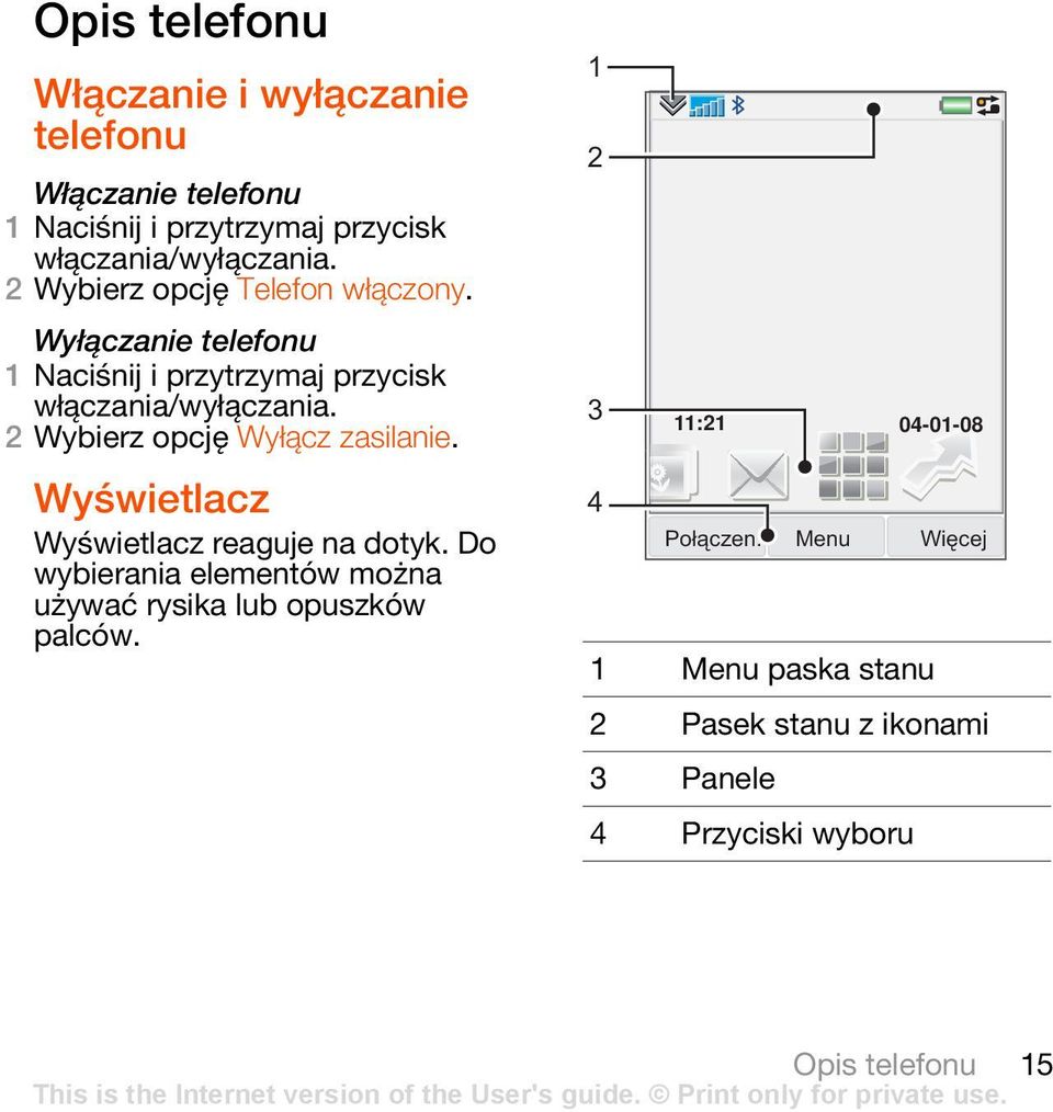 2 Wybierz opcję Wyłącz zasilanie. Wyświetlacz Wyświetlacz reaguje na dotyk.