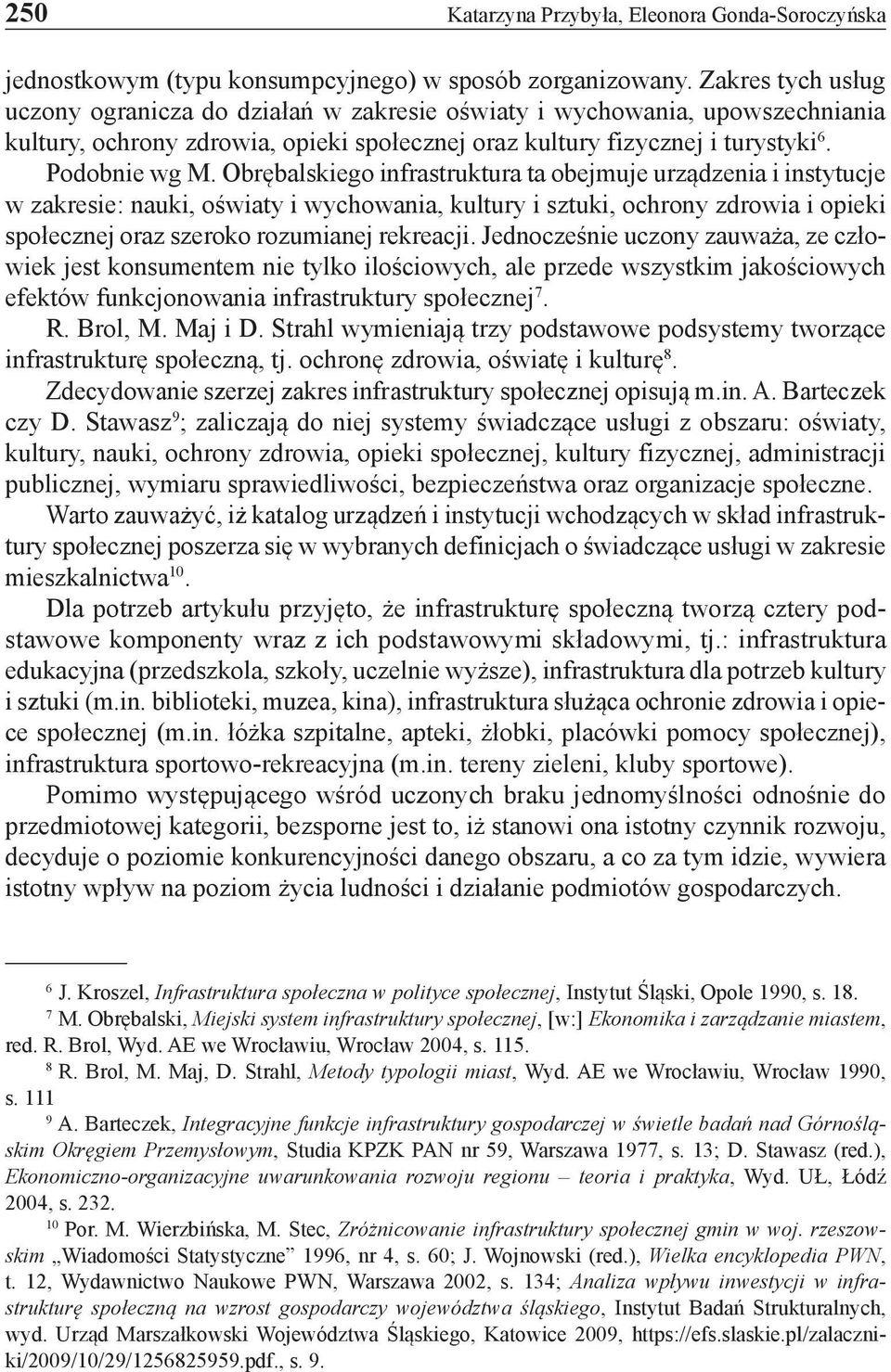 Obrębalskiego infrastruktura ta obejmuje urządzenia i instytucje w zakresie: nauki, oświaty i wychowania, kultury i sztuki, ochrony zdrowia i opieki społecznej oraz szeroko rozumianej rekreacji.