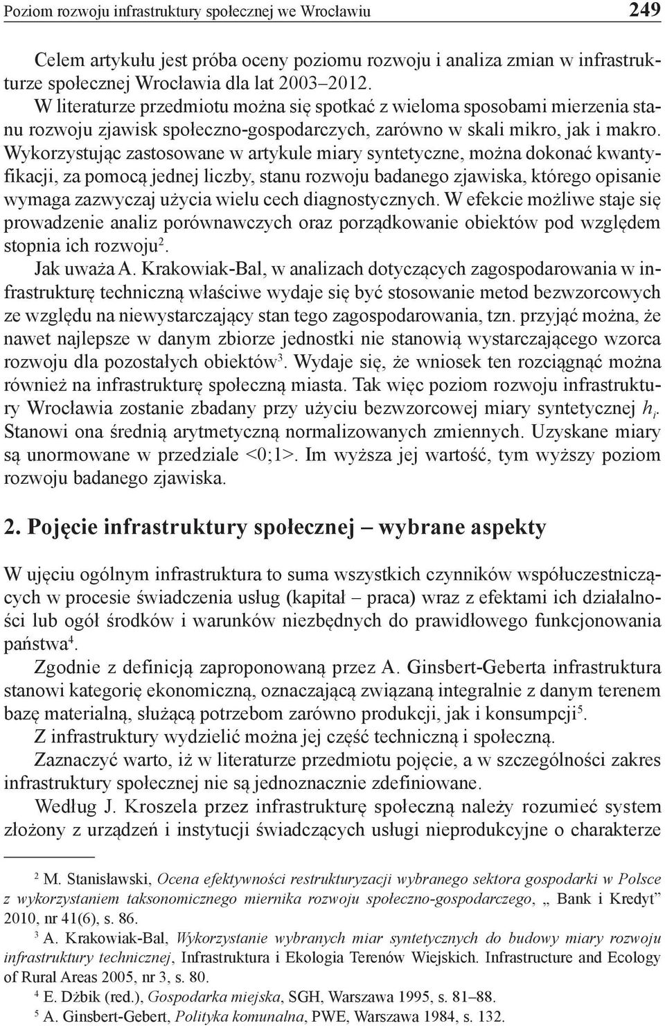 Wykorzystując zastosowane w artykule miary syntetyczne, można dokonać kwantyfikacji, za pomocą jednej liczby, stanu rozwoju badanego zjawiska, którego opisanie wymaga zazwyczaj użycia wielu cech