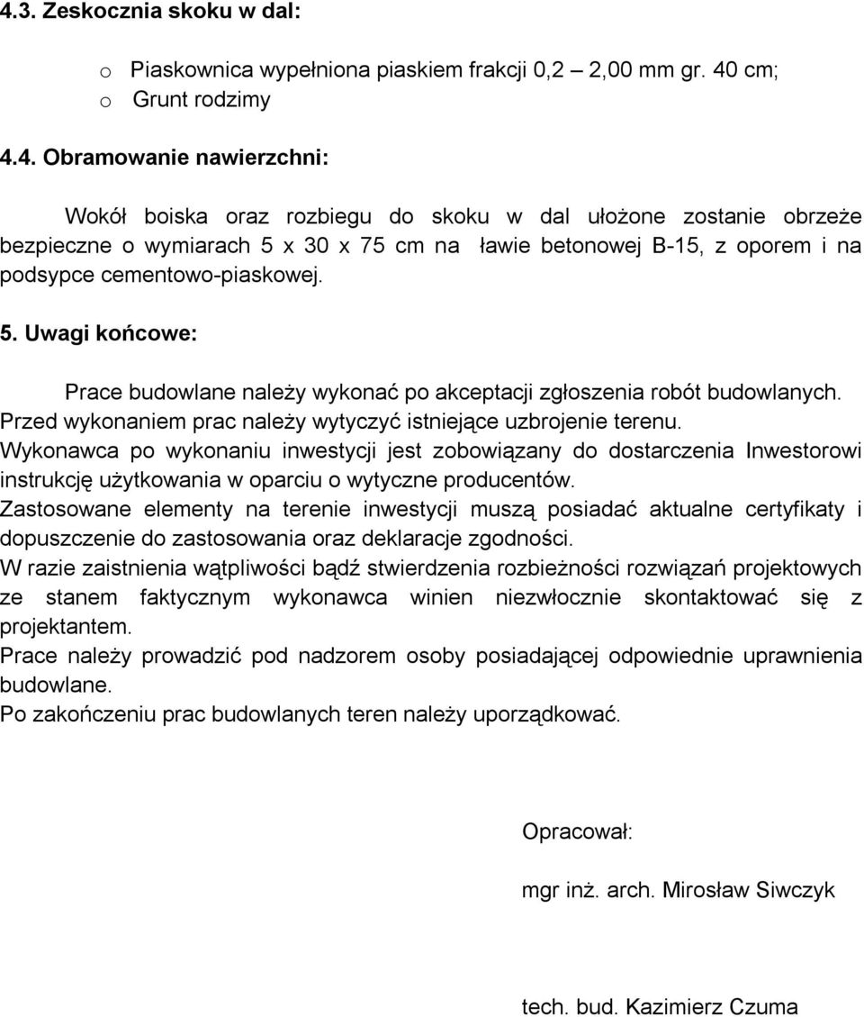 Przed wykonaniem prac należy wytyczyć istniejące uzbrojenie terenu.