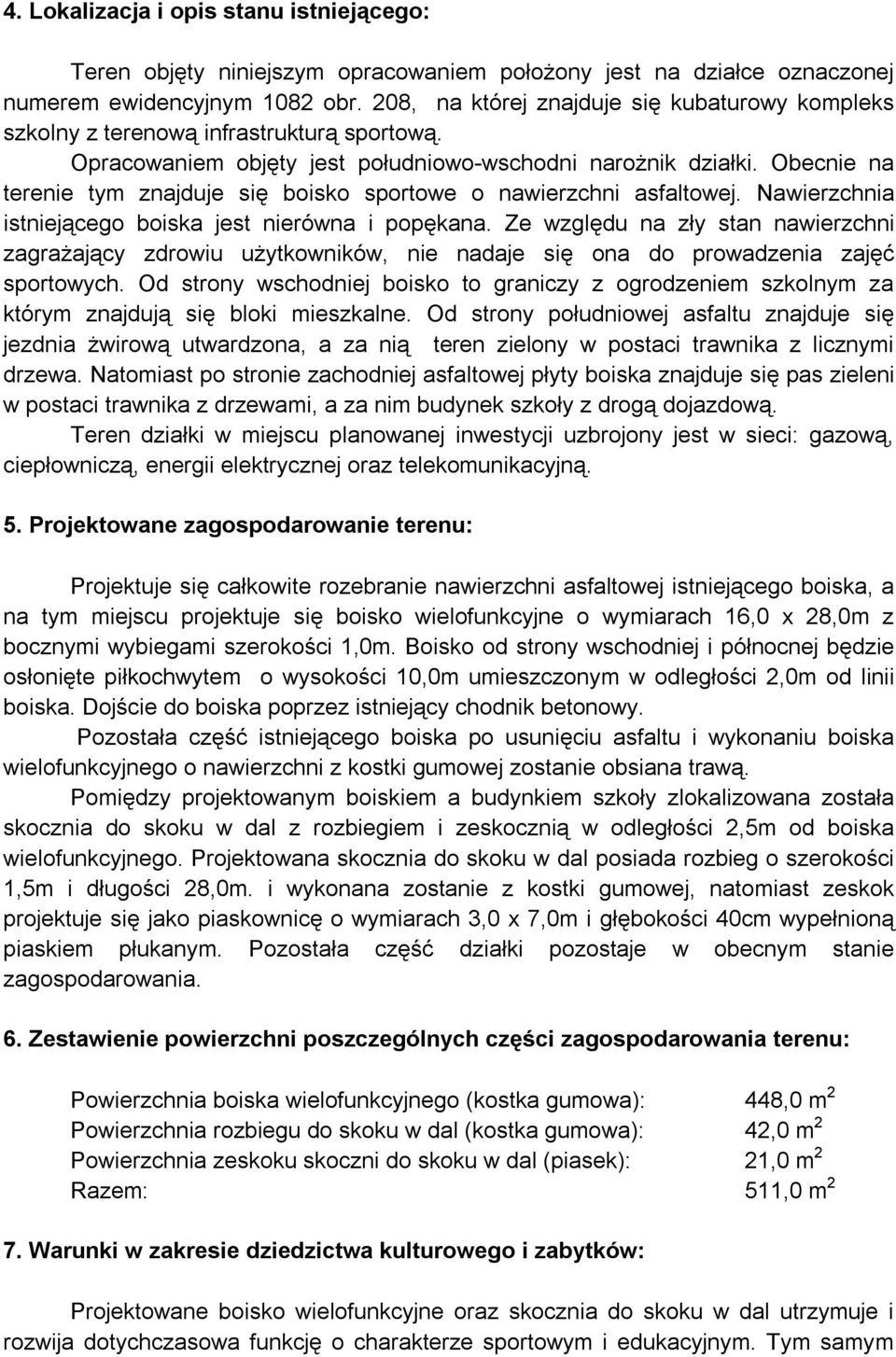 Obecnie na terenie tym znajduje się boisko sportowe o nawierzchni asfaltowej. Nawierzchnia istniejącego boiska jest nierówna i popękana.