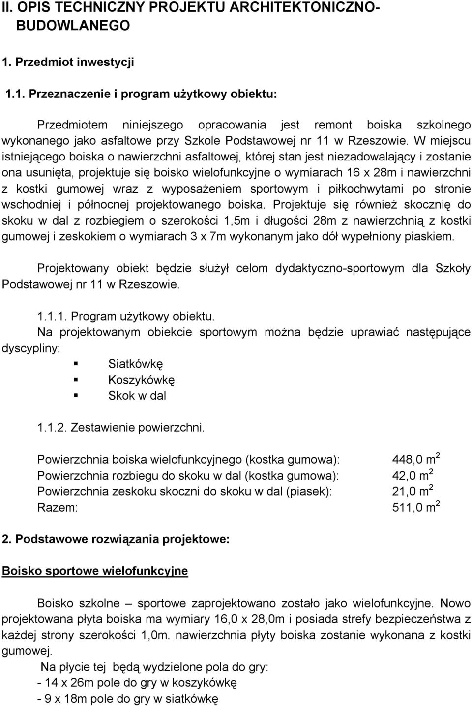 W miejscu istniejącego boiska o nawierzchni asfaltowej, której stan jest niezadowalający i zostanie ona usunięta, projektuje się boisko wielofunkcyjne o wymiarach 16 x 28m i nawierzchni z kostki