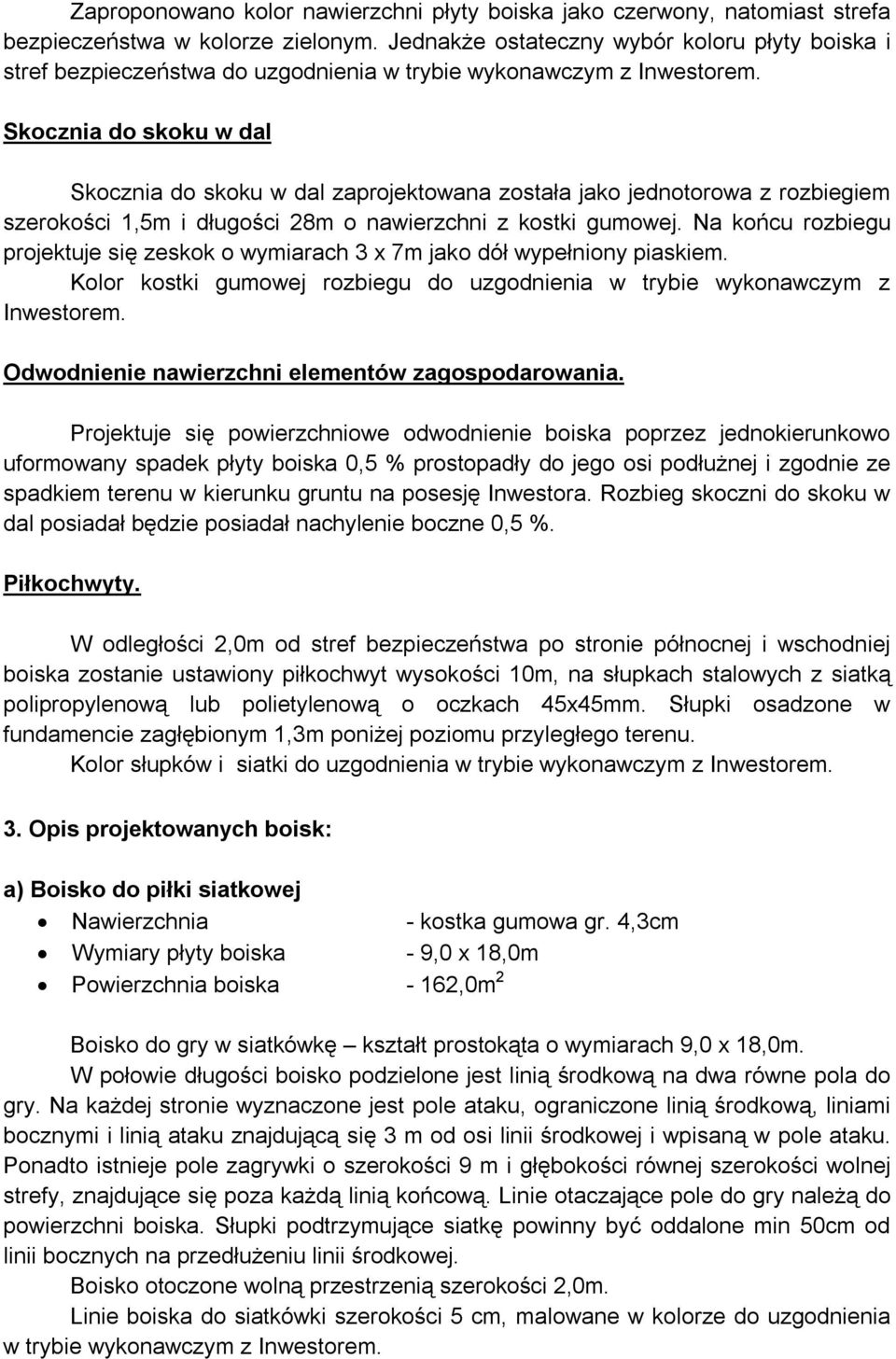 Skocznia do skoku w dal Skocznia do skoku w dal zaprojektowana została jako jednotorowa z rozbiegiem szerokości 1,5m i długości 28m o nawierzchni z kostki gumowej.