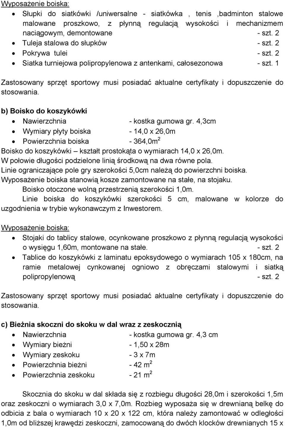 1 Zastosowany sprzęt sportowy musi posiadać aktualne certyfikaty i dopuszczenie do stosowania. b) Boisko do koszykówki Nawierzchnia - kostka gumowa gr.