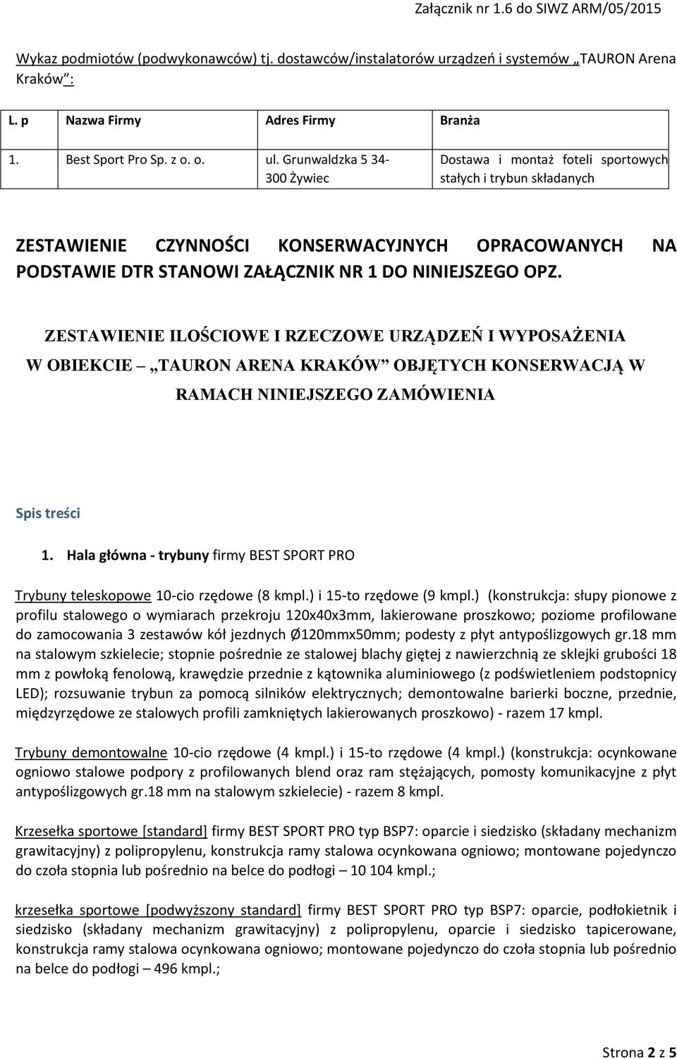 ZESTAWIENIE ILOŚCIOWE I RZECZOWE URZĄDZEŃ I WYPOSAŻENIA W OBIEKCIE TAURON ARENA KRAKÓW OBJĘTYCH KONSERWACJĄ W RAMACH NINIEJSZEGO ZAMÓWIENIA Spis treści 1.