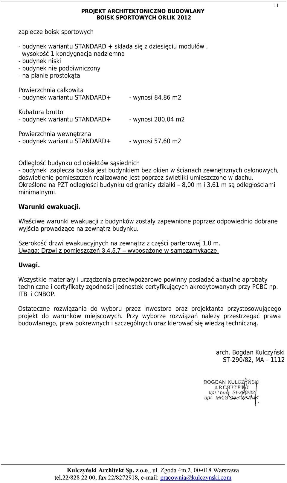 STANDARD+ - wynosi 57,60 m2 Odległość budynku od obiektów sąsiednich - budynek zaplecza boiska jest budynkiem bez okien w ścianach zewnętrznych osłonowych, doświetlenie pomieszczeń realizowane jest