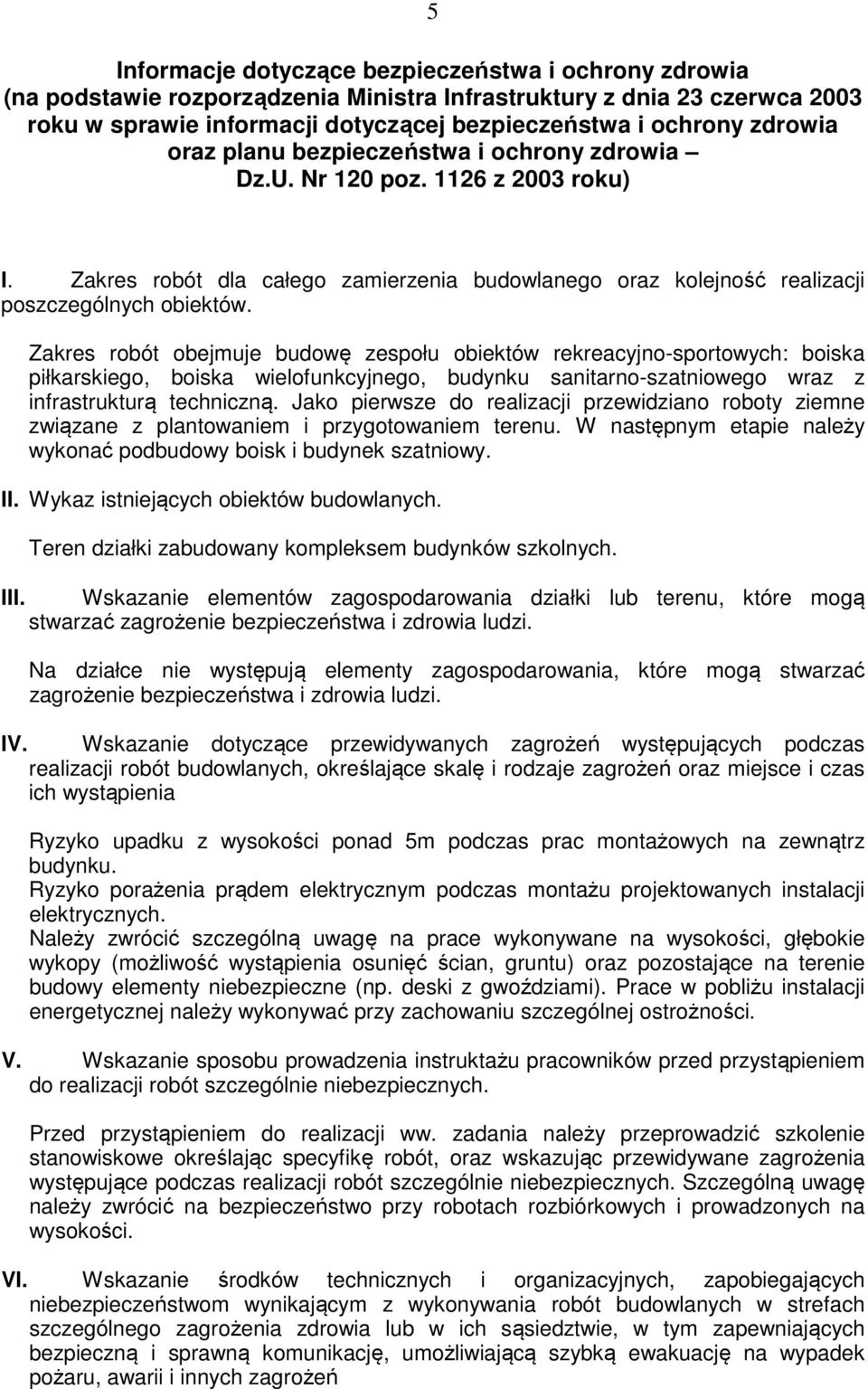 Zakres robót obejmuje budowę zespołu obiektów rekreacyjno-sportowych: boiska piłkarskiego, boiska wielofunkcyjnego, budynku sanitarno-szatniowego wraz z infrastrukturą techniczną.