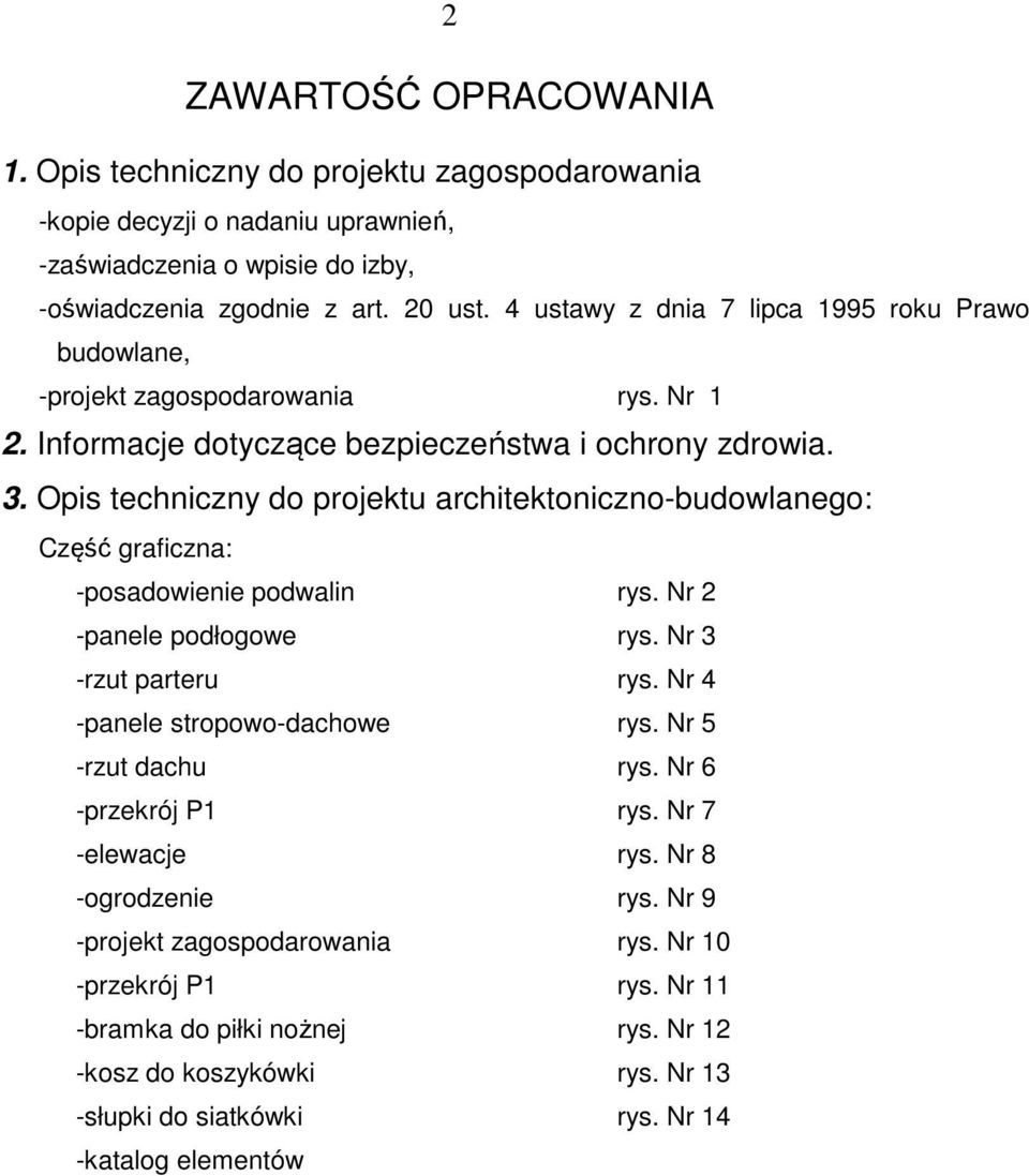 Opis techniczny do projektu architektoniczno-budowlanego: Część graficzna: -posadowienie podwalin rys. Nr 2 -panele podłogowe rys. Nr 3 -rzut parteru rys. Nr 4 -panele stropowo-dachowe rys.