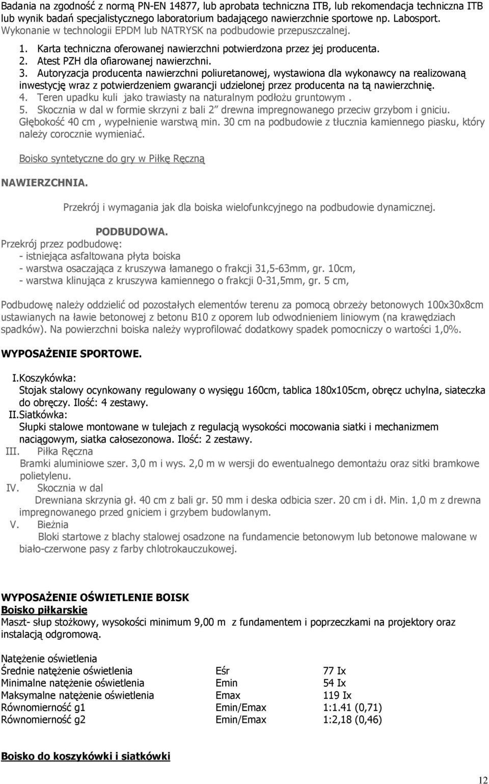 Autoryzacja producenta nawierzchni poliuretanowej, wystawiona dla wykonawcy na realizowaną inwestycję wraz z potwierdzeniem gwarancji udzielonej przez producenta na tą nawierzchnię. 4.