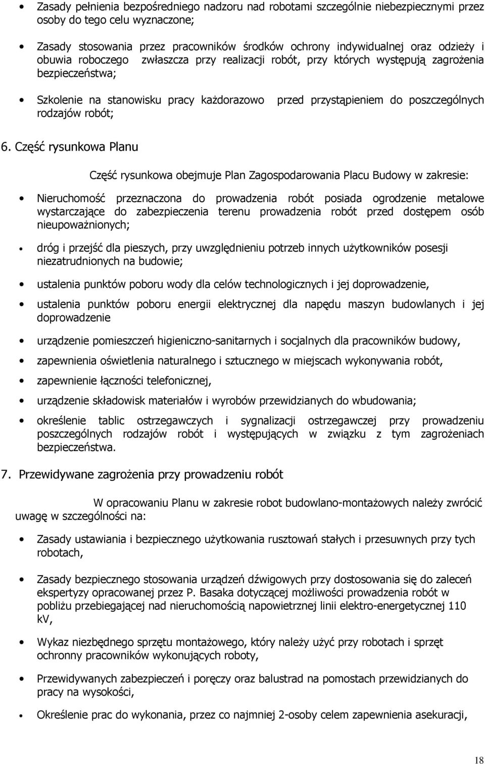 Część rysunkowa Planu Część rysunkowa obejmuje Plan Zagospodarowania Placu Budowy w zakresie: Nieruchomość przeznaczona do prowadzenia robót posiada ogrodzenie metalowe wystarczające do