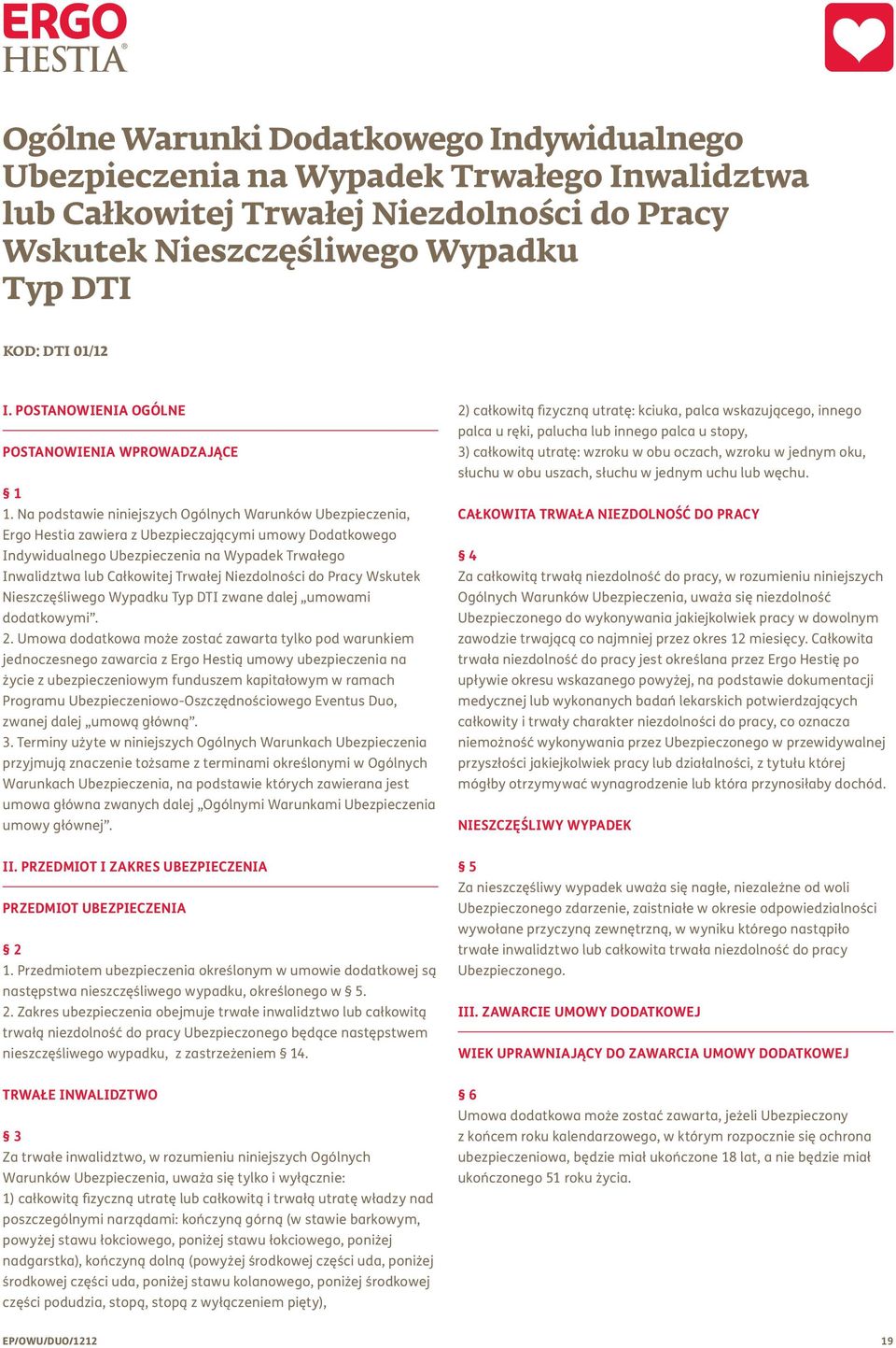 Na podstawie niniejszych Ogólnych Warunków Ubezpieczenia, Ergo Hestia zawiera z Ubezpieczającymi umowy Dodatkowego Indywidualnego Ubezpieczenia na Wypadek Trwałego Inwalidztwa lub Całkowitej Trwałej