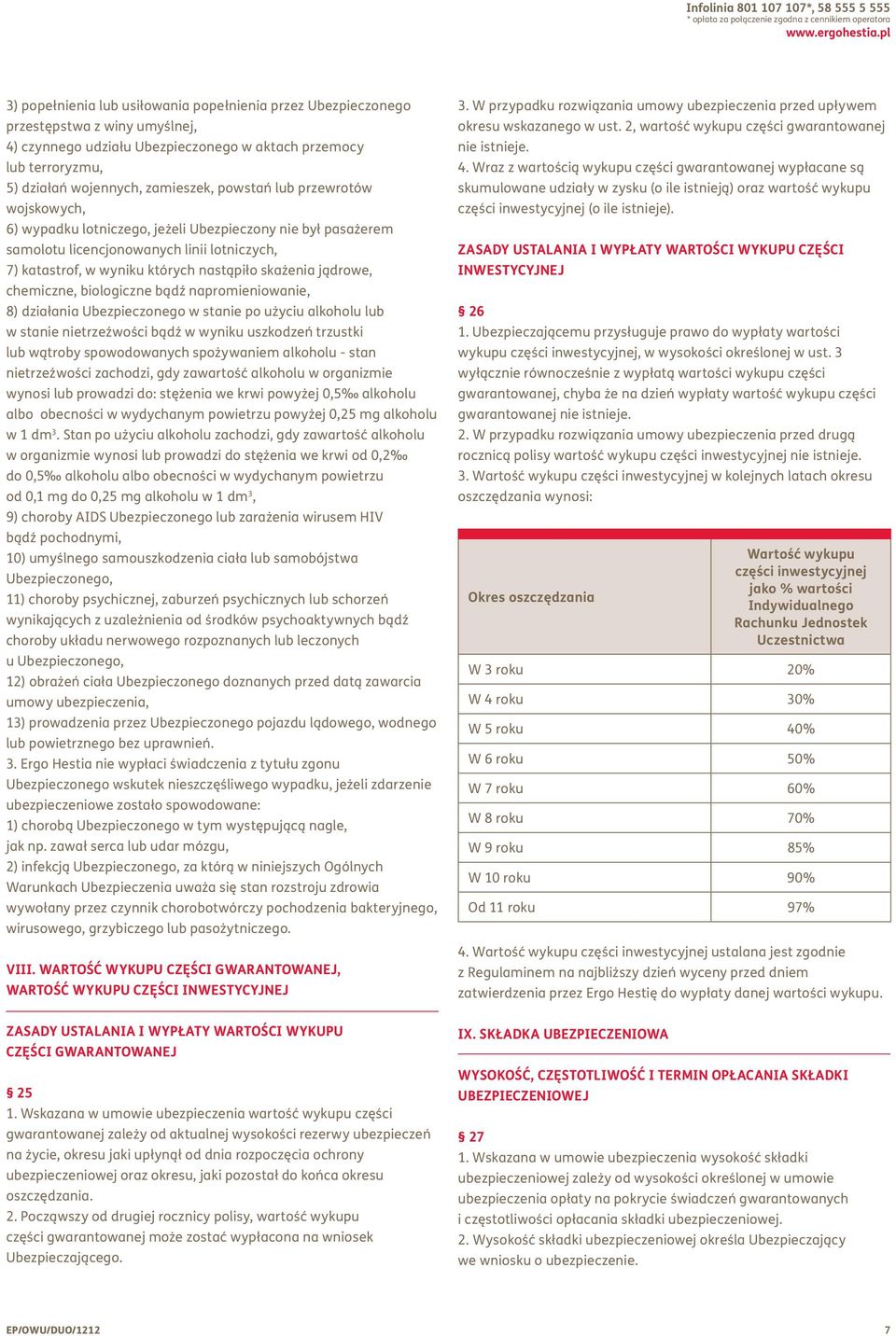 powstań lub przewrotów wojskowych, 6) wypadku lotniczego, jeżeli Ubezpieczony nie był pasażerem samolotu licencjonowanych linii lotniczych, 7) katastrof, w wyniku których nastąpiło skażenia jądrowe,