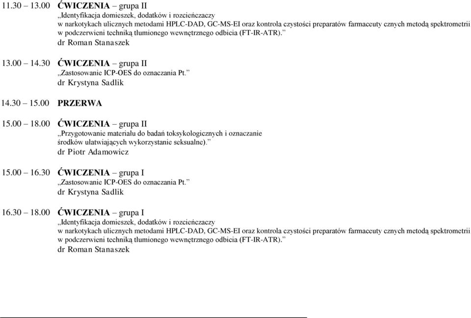podczerwieni techniką tłumionego wewnętrznego odbicia (FT-IR-ATR). dr Roman Stanaszek 13.00 14.30 ĆWICZENIA grupa II Zastosowanie ICP-OES do oznaczania Pt. dr Krystyna Sadlik 14.30 15.00 PRZERWA 15.