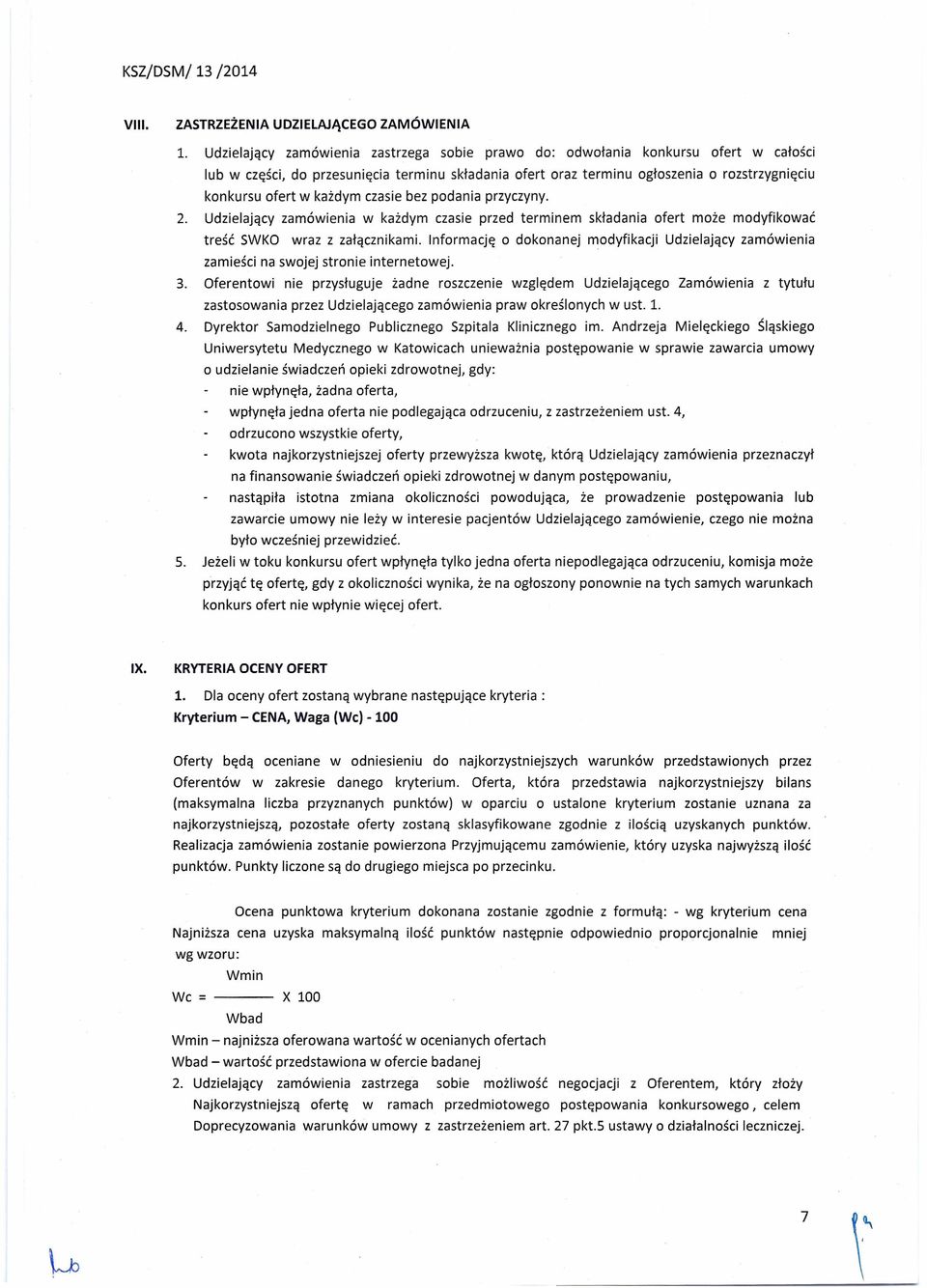 każdym czasie bez podania przyczyny. 2. Udzielający zamówienia w każdym czasie przed terminem składania ofert może modyfikować treść SWKO wraz z załącznikami.