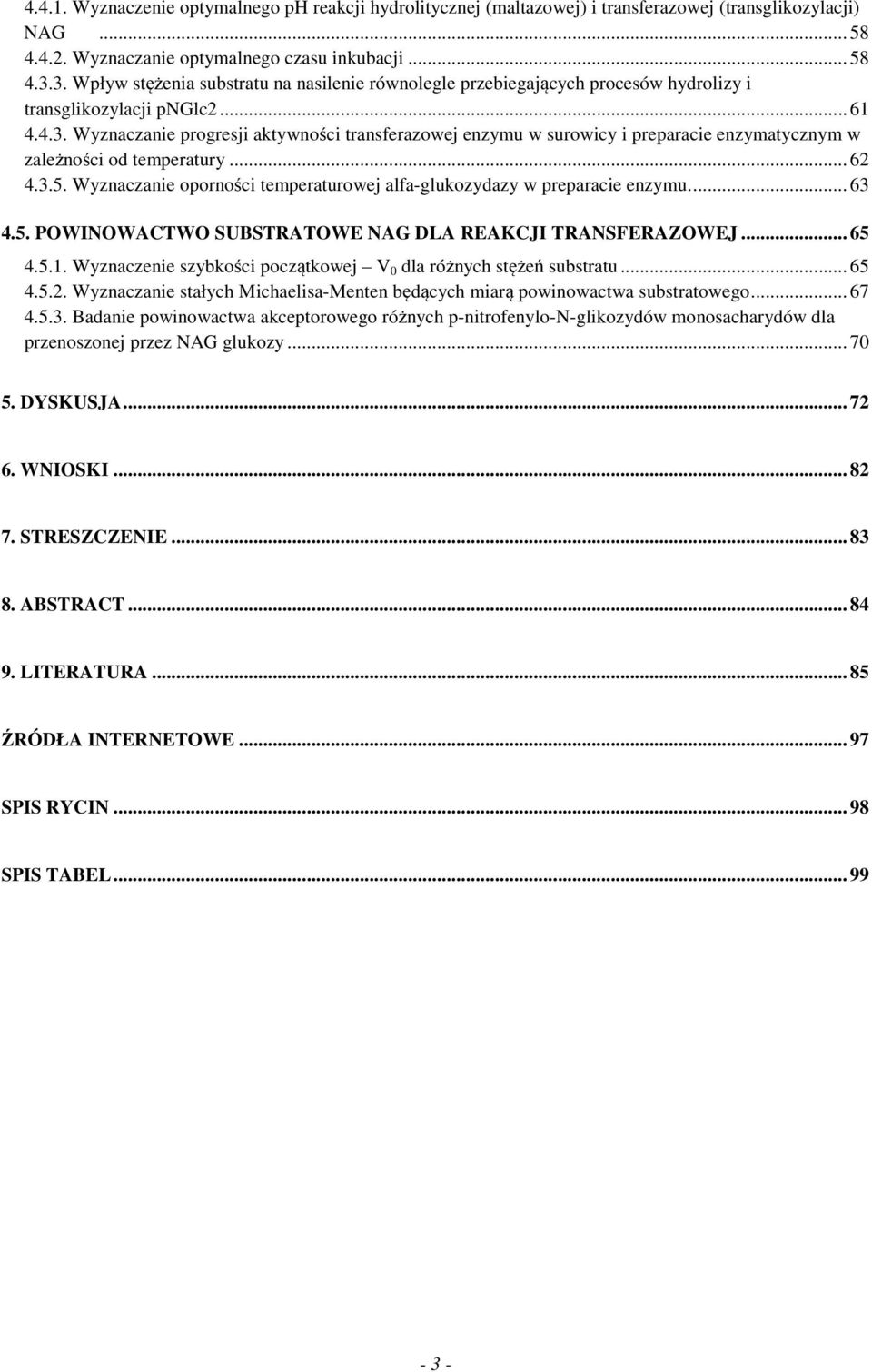 .. 62 4.3.5. Wyznaczanie oporności temperaturowej alfa-glukozydazy w preparacie enzymu.... 63 4.5. POWINOWACTWO SUBSTRATOWE NAG DLA REAKCJI TRANSFERAZOWEJ... 65 4.5.1.