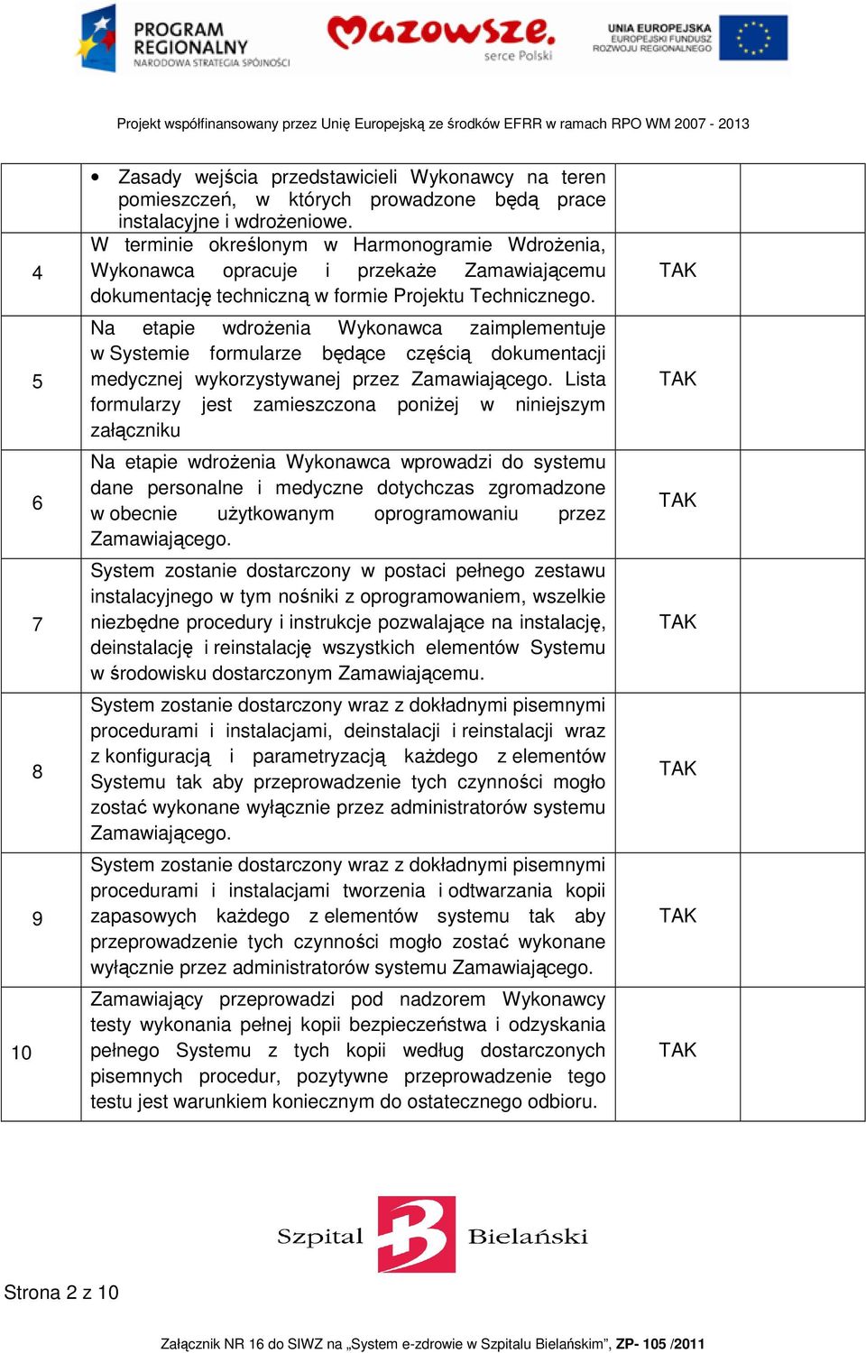 Na etapie wdrożenia Wykonawca zaimplementuje w Systemie formularze będące częścią dokumentacji medycznej wykorzystywanej przez Zamawiającego.