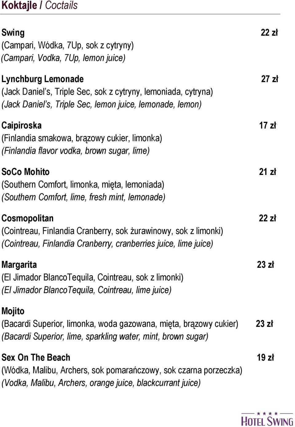 (Southern Comfort, lime, fresh mint, lemonade) Cosmopolitan (Cointreau, Finlandia Cranberry, sok żurawinowy, sok z limonki) (Cointreau, Finlandia Cranberry, cranberries juice, lime juice) Margarita