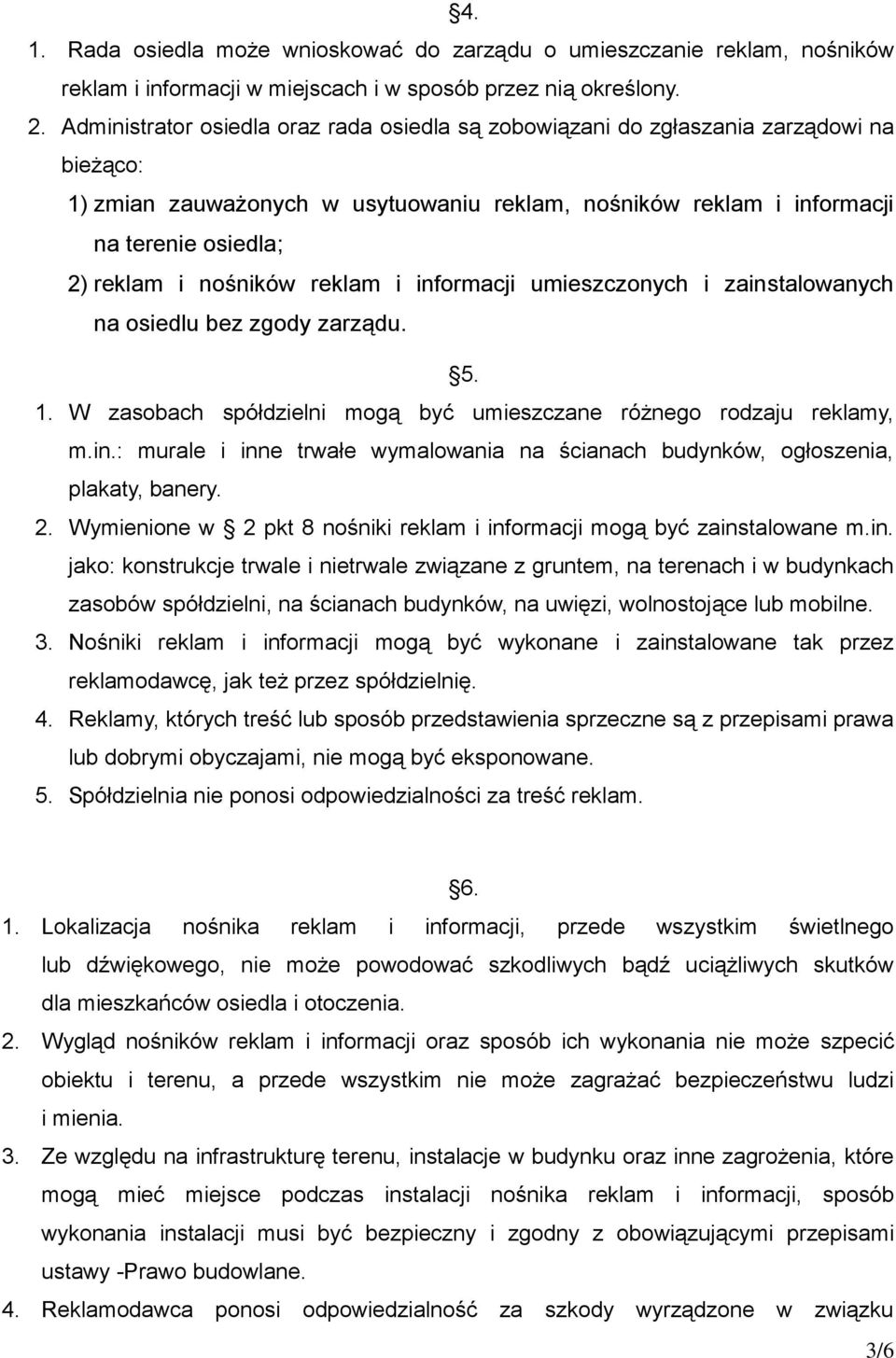 nośników reklam i informacji umieszczonych i zainstalowanych na osiedlu bez zgody zarządu. 5. 1. W zasobach spółdzielni mogą być umieszczane różnego rodzaju reklamy, m.in.: murale i inne trwałe wymalowania na ścianach budynków, ogłoszenia, plakaty, banery.