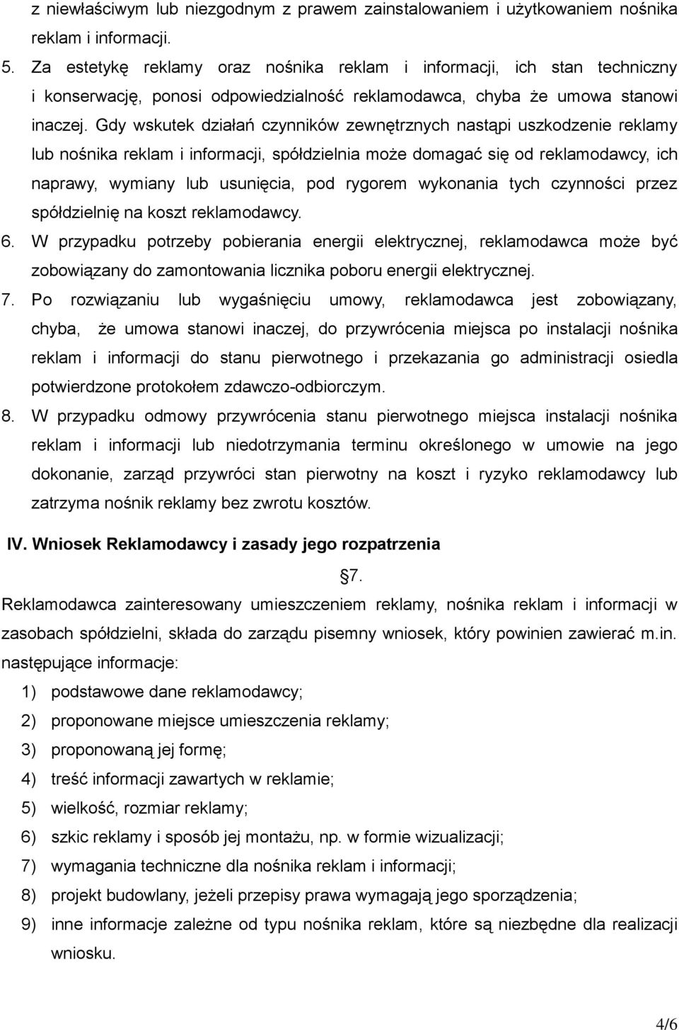 Gdy wskutek działań czynników zewnętrznych nastąpi uszkodzenie reklamy lub nośnika reklam i informacji, spółdzielnia może domagać się od reklamodawcy, ich naprawy, wymiany lub usunięcia, pod rygorem