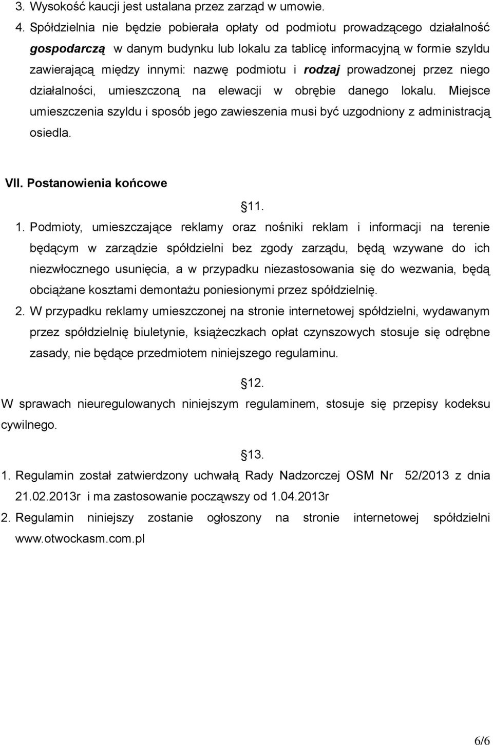 i rodzaj prowadzonej przez niego działalności, umieszczoną na elewacji w obrębie danego lokalu. Miejsce umieszczenia szyldu i sposób jego zawieszenia musi być uzgodniony z administracją osiedla. VII.