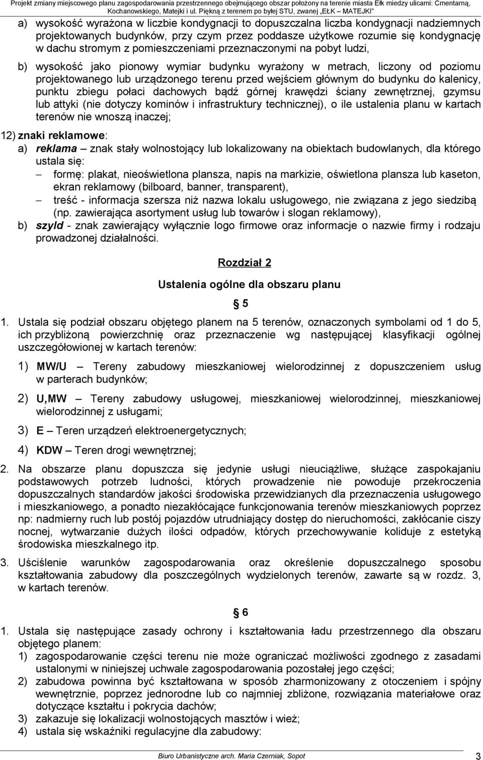 do kalenicy, punktu zbiegu połaci dachowych bądź górnej krawędzi ściany zewnętrznej, gzymsu lub attyki (nie dotyczy kominów i infrastruktury technicznej), o ile ustalenia planu w kartach terenów nie