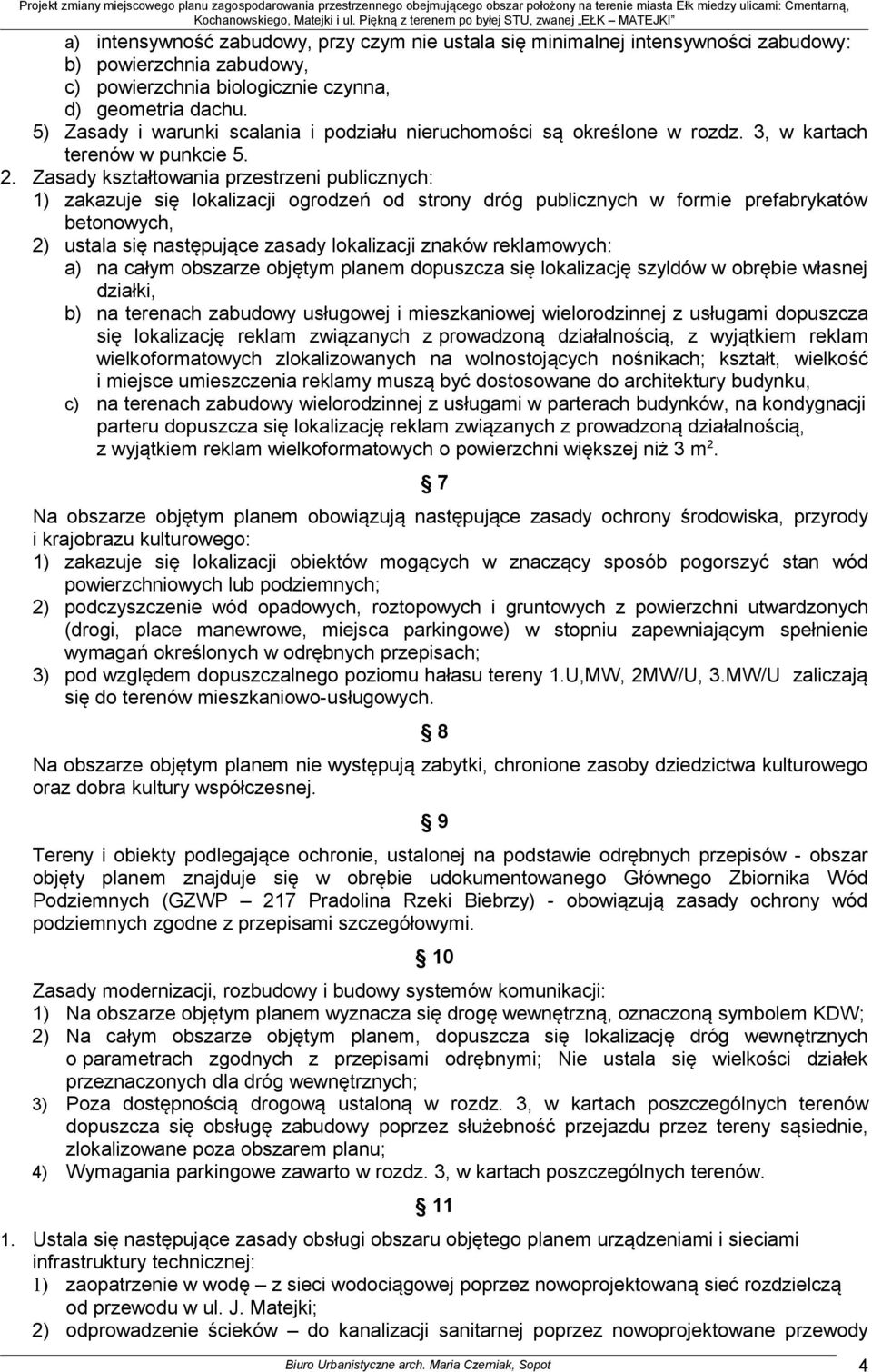 Zasady kształtowania przestrzeni publicznych: 1) zakazuje się lokalizacji ogrodzeń od strony dróg publicznych w formie prefabrykatów betonowych, 2) ustala się następujące zasady lokalizacji znaków