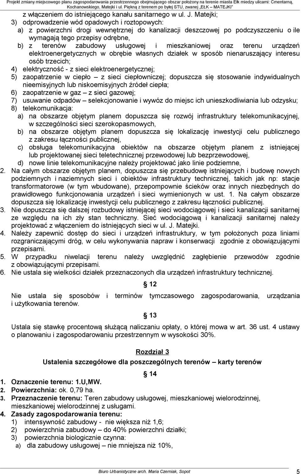 usługowej i mieszkaniowej oraz terenu urządzeń elektroenergetycznych w obrębie własnych działek w sposób nienaruszający interesu osób trzecich; 4) elektryczność - z sieci elektroenergetycznej; 5)