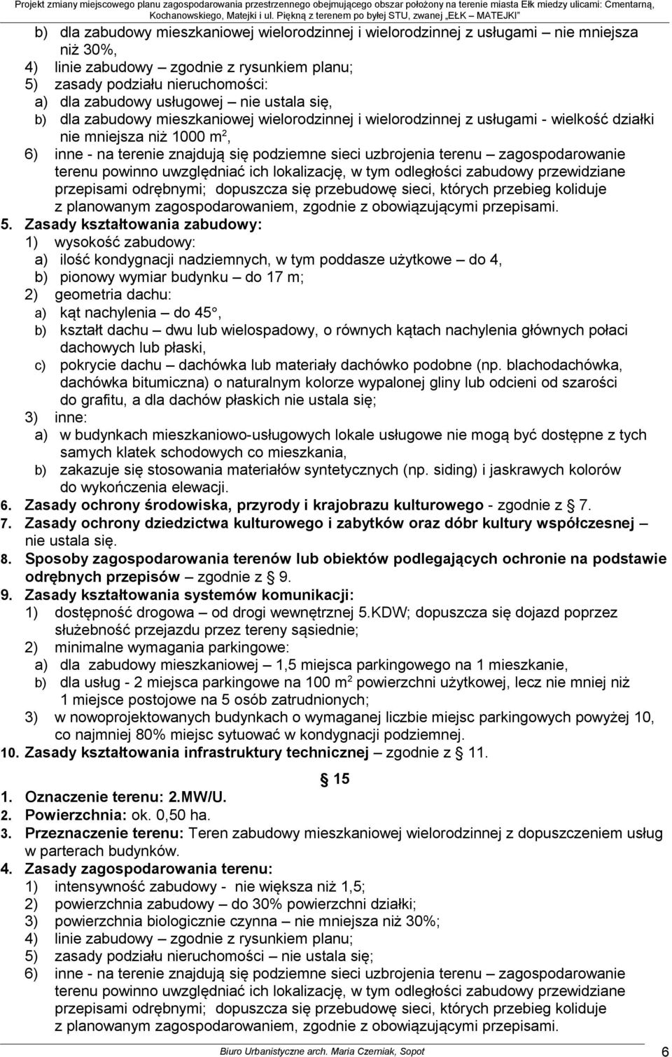 terenu zagospodarowanie terenu powinno uwzględniać ich lokalizację, w tym odległości zabudowy przewidziane przepisami odrębnymi; dopuszcza się przebudowę sieci, których przebieg koliduje z planowanym