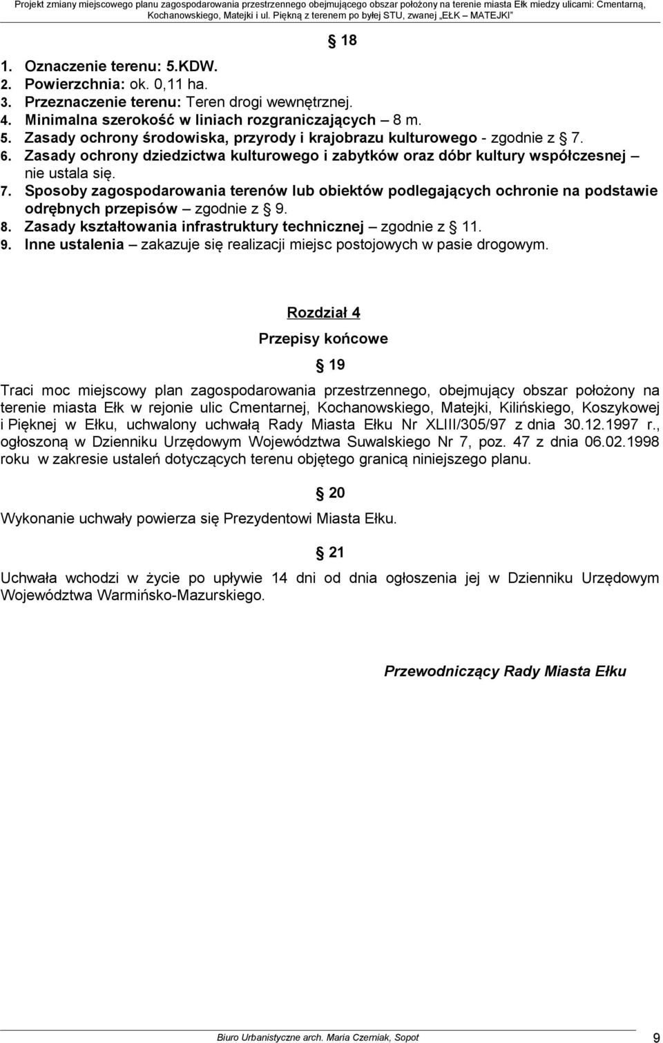 Zasady kształtowania infrastruktury technicznej zgodnie z 11. 9. Inne ustalenia zakazuje się realizacji miejsc postojowych w pasie drogowym.