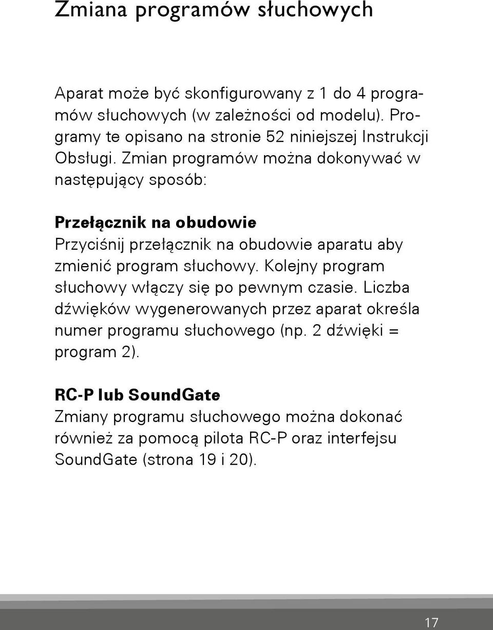 Zmian programów można dokonywać w następujący sposób: Przełącznik na obudowie Przyciśnij przełącznik na obudowie aparatu aby zmienić program słuchowy.