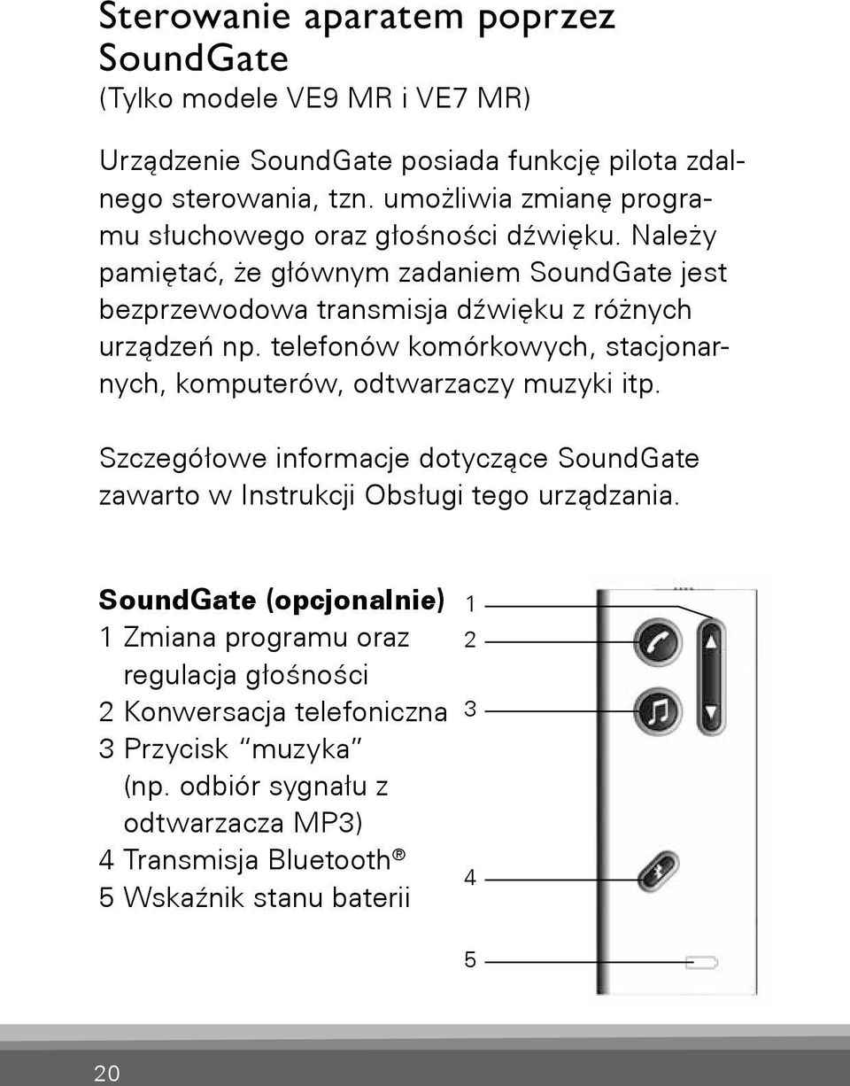telefonów komórkowych, stacjonarnych, komputerów, odtwarzaczy muzyki itp. Szczegółowe informacje dotyczące SoundGate zawarto w Instrukcji Obsługi tego urządzania.