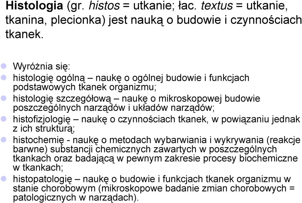 narządów; histofizjologię naukę o czynnościach tkanek, w powiązaniu jednak z ich strukturą; histochemię - naukę o metodach wybarwiania i wykrywania (reakcje barwne) substancji