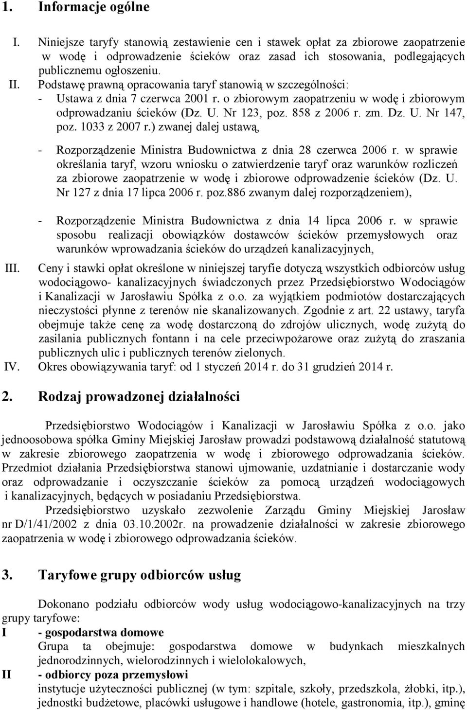 Podstawę prawną opracowania taryf stanowią w szczególności: - Ustawa z dnia 7 czerwca 2001 r. o zbiorowym zaopatrzeniu w wodę i zbiorowym odprowadzaniu ścieków (Dz. U. Nr 123, poz. 858 z 2006 r. zm.