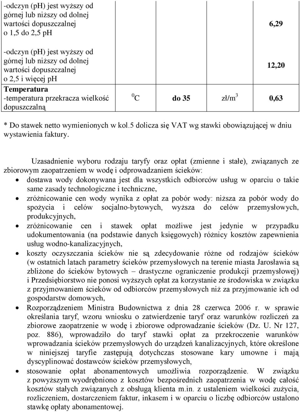 Uzasadnienie wyboru rodzaju taryfy oraz opłat (zmienne i stałe), związanych ze zbiorowym zaopatrzeniem w wodę i odprowadzaniem ścieków: dostawa wody dokonywana jest dla wszystkich odbiorców usług w