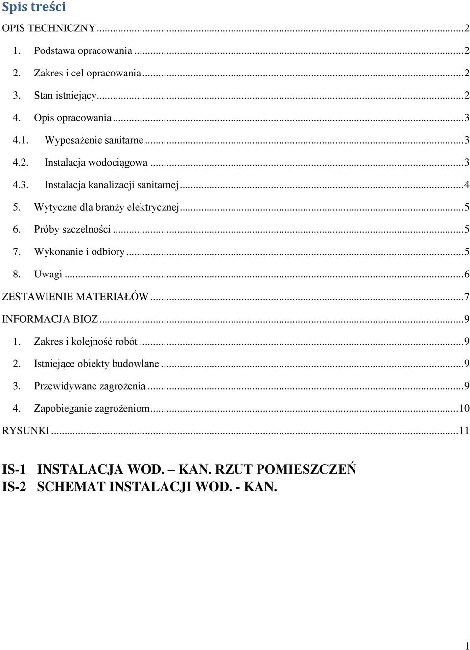 Wykonanie i odbiory... 5 8. Uwagi... 6 ZESTAWIENIE MATERIAŁÓW... 7 INFORMACJA BIOZ... 9 1. Zakres i kolejność robót... 9 2. Istniejące obiekty budowlane... 9 3.