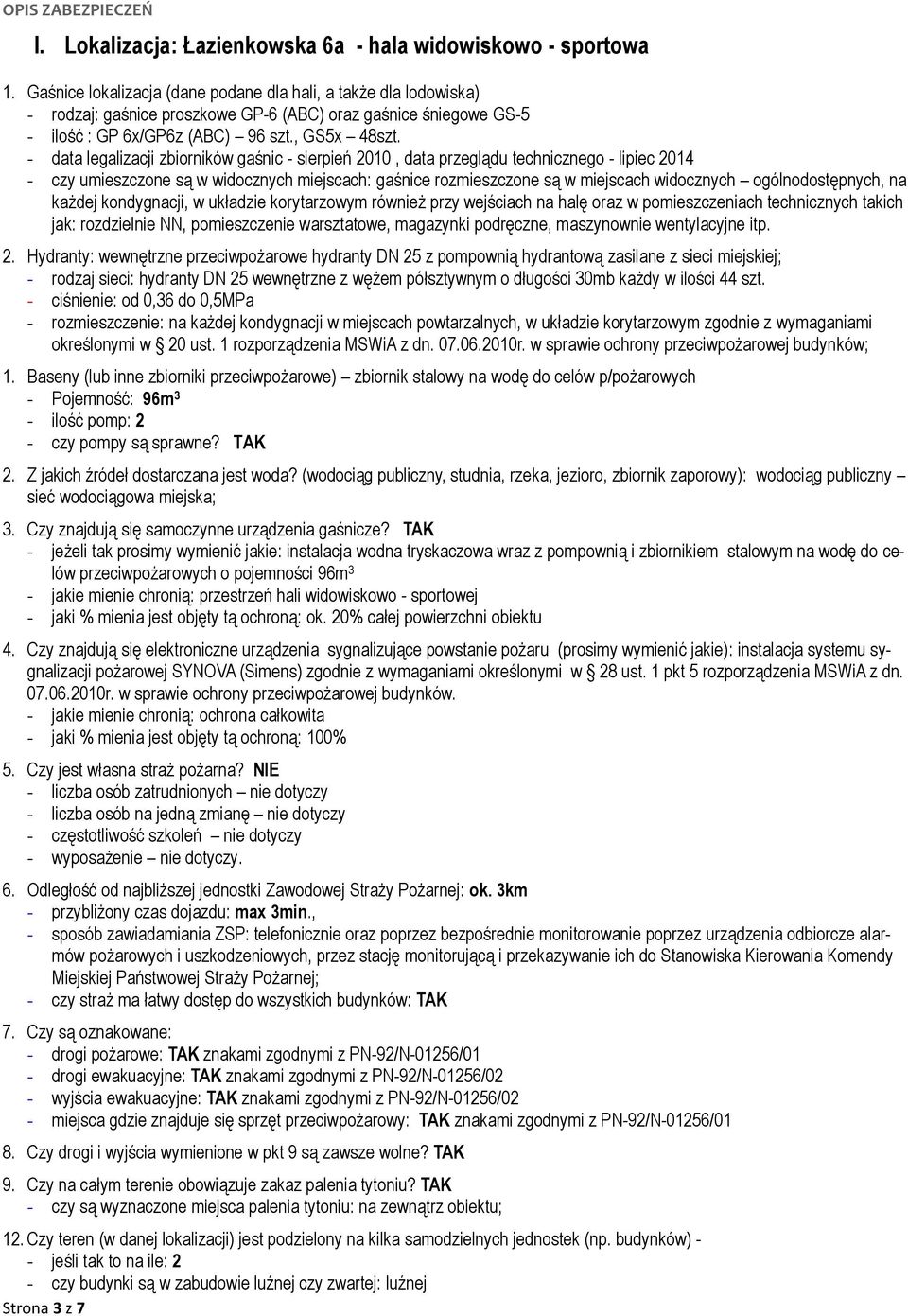 data legalizacji zbiorników gaśnic sierpień 2010, data przeglądu technicznego lipiec 2014 czy umieszczone są w widocznych miejscach: gaśnice rozmieszczone są w miejscach widocznych ogólnodostępnych,