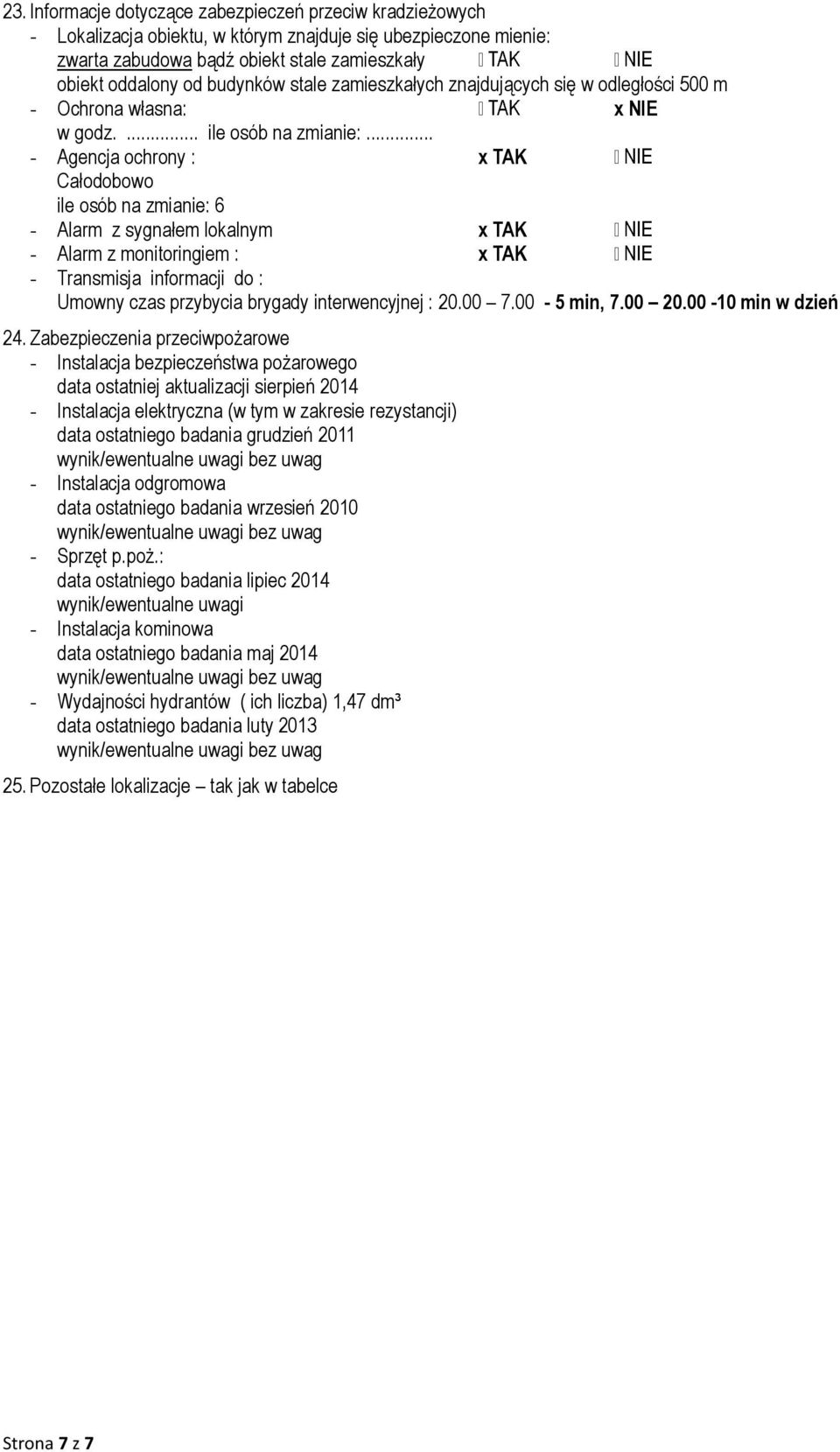 .. Agencja ochrony : x TAK Całodobowo ile osób na zmianie: 6 Alarm z sygnałem lokalnym x TAK Alarm z monitoringiem : x TAK Transmisja informacji do : Umowny czas przybycia brygady interwencyjnej : 20.